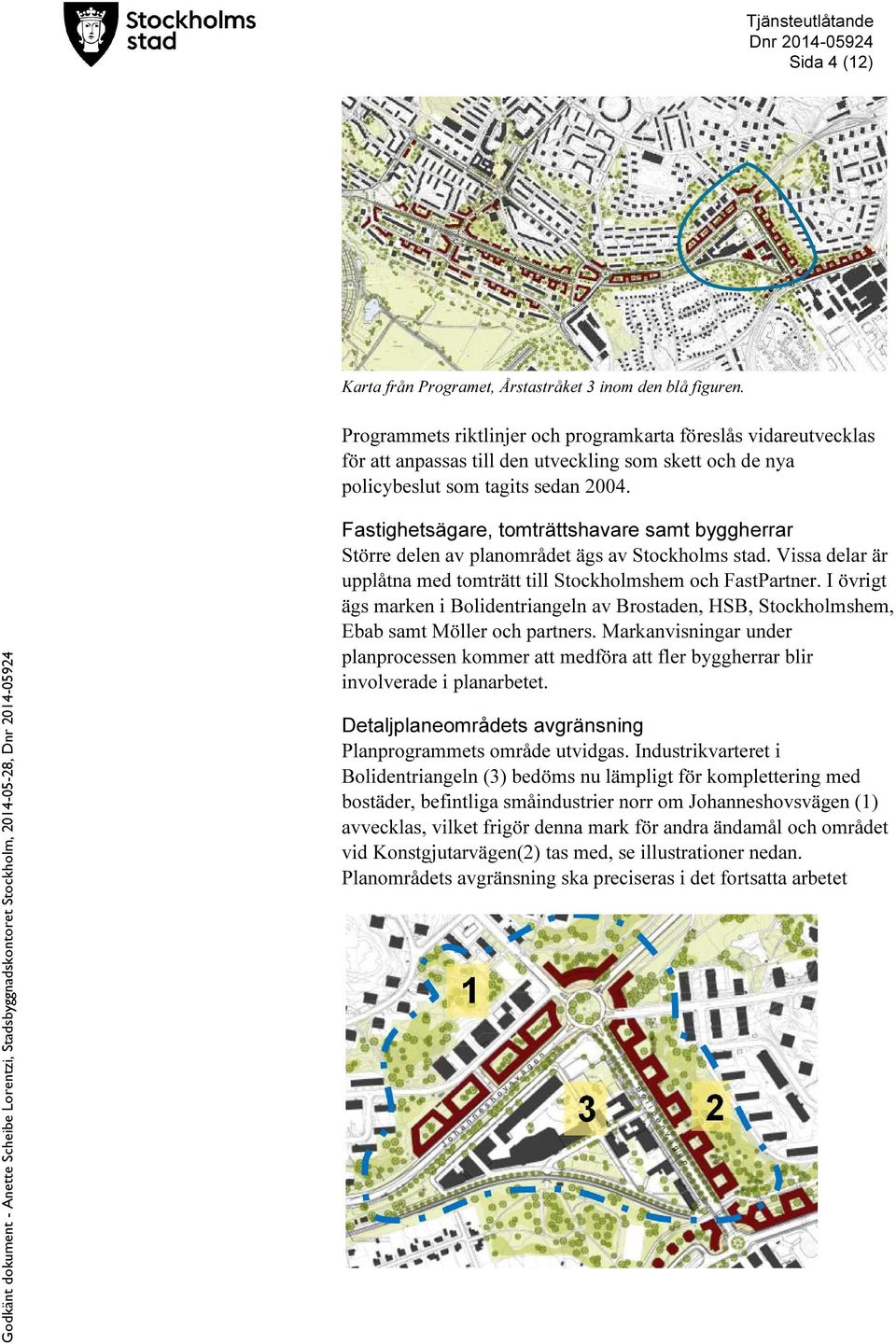 Fastighetsägare, tomträttshavare samt byggherrar Större delen av planområdet ägs av Stockholms stad. Vissa delar är upplåtna med tomträtt till Stockholmshem och FastPartner.