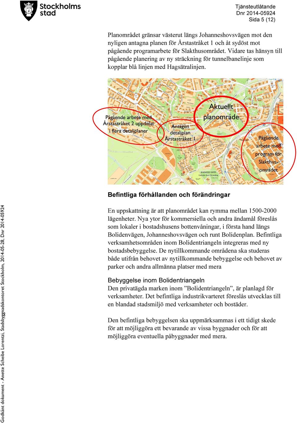 Pågående arbete med Årstastråket 2 uppdelat i flera detaljplaner Antagen detaljplan Årstastråket 1 Aktuellt planområde Pågående arbete med program för Slakthusområdet Befintliga förhållanden och