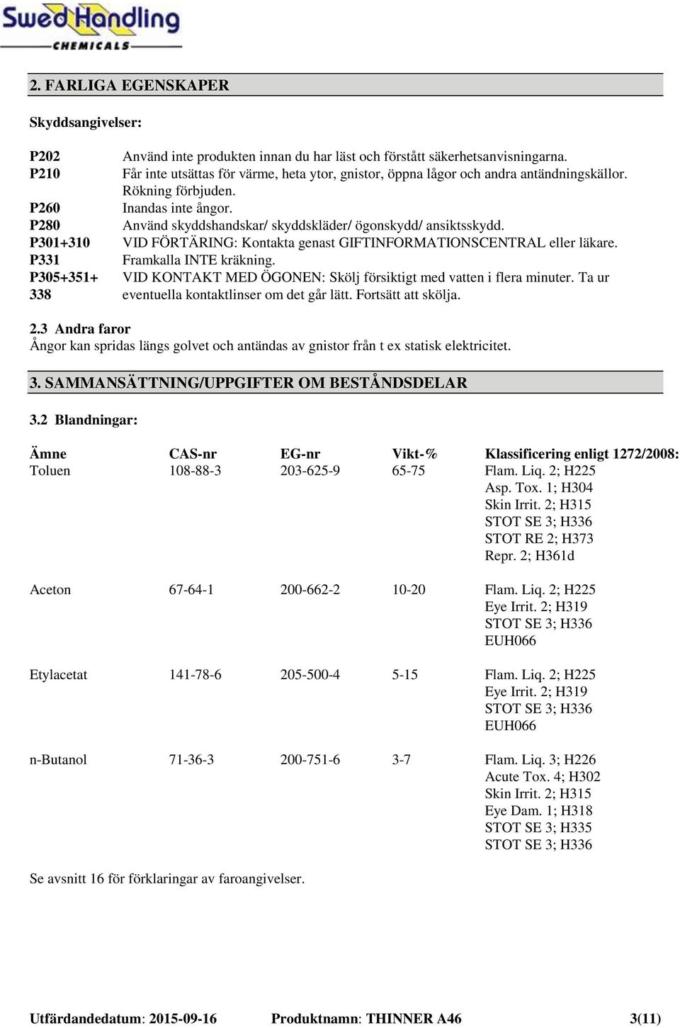 P280 Använd skyddshandskar/ skyddskläder/ ögonskydd/ ansiktsskydd. P301+310 VID FÖRTÄRING: Kontakta genast GIFTINFORMATIONSCENTRAL eller läkare. P331 Framkalla INTE kräkning.