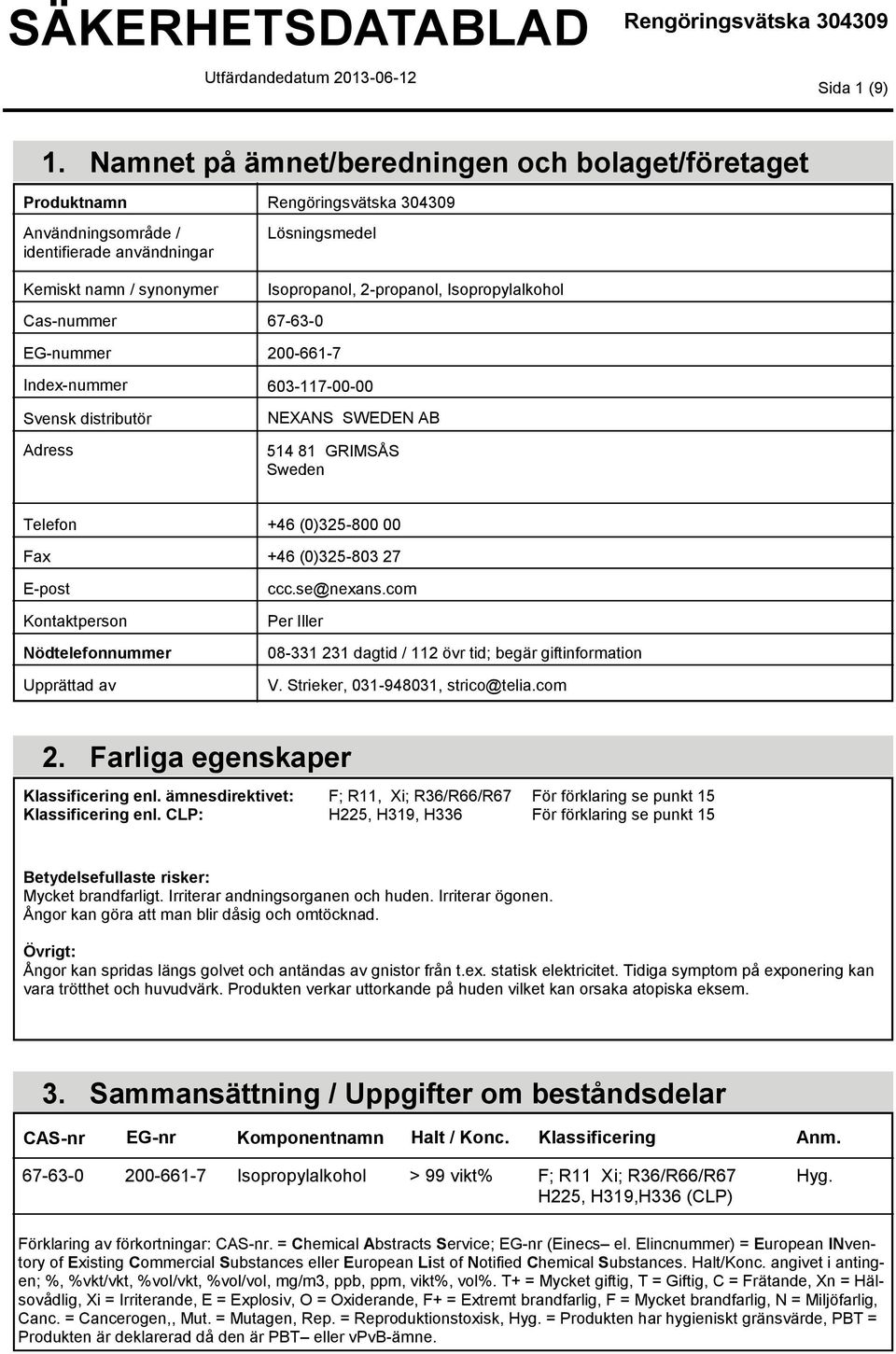 Cas-nummer 67-63-0 EG-nummer 200-661-7 Index-nummer 603-117-00-00 Svensk distributör Adress NEXANS SWEDEN AB 514 81 GRIMSÅS Sweden Telefon Fax E-post Kontaktperson Nödtelefonnummer Upprättad av +46