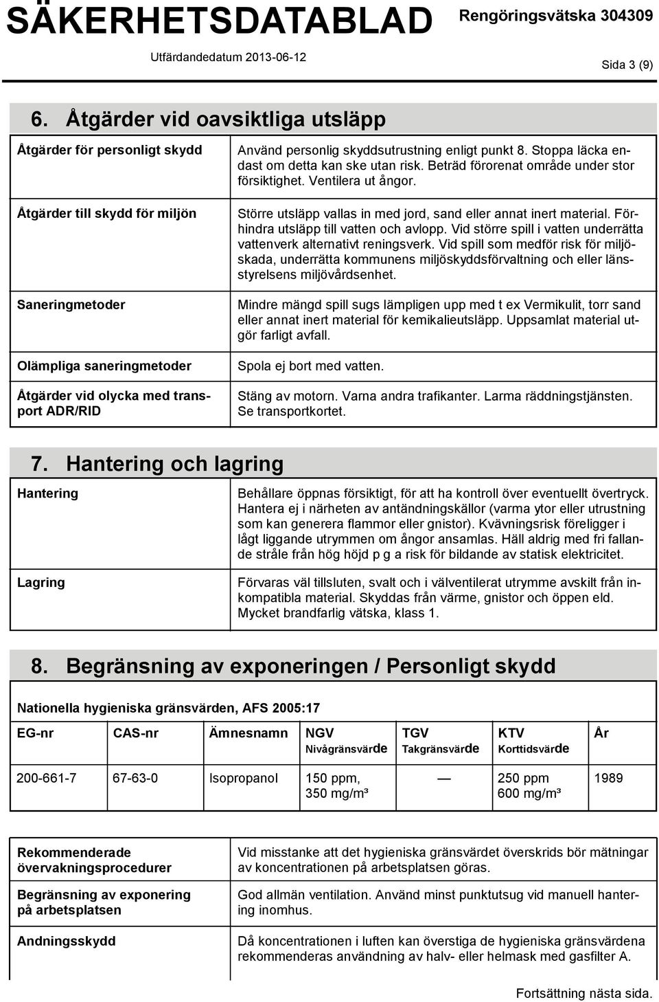 skyddsutrustning enligt punkt 8. Stoppa läcka endast om detta kan ske utan risk. Beträd förorenat område under stor försiktighet. Ventilera ut ångor.