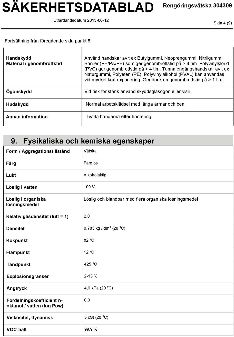 Polyvinylklorid (PVC) ger genombrottstid på > 4 tim. Tunna engångshandskar av t ex Naturgummi, Polyeten (PE), Polyvinylalkohol (PVAL) kan användas vid mycket kort exponering.