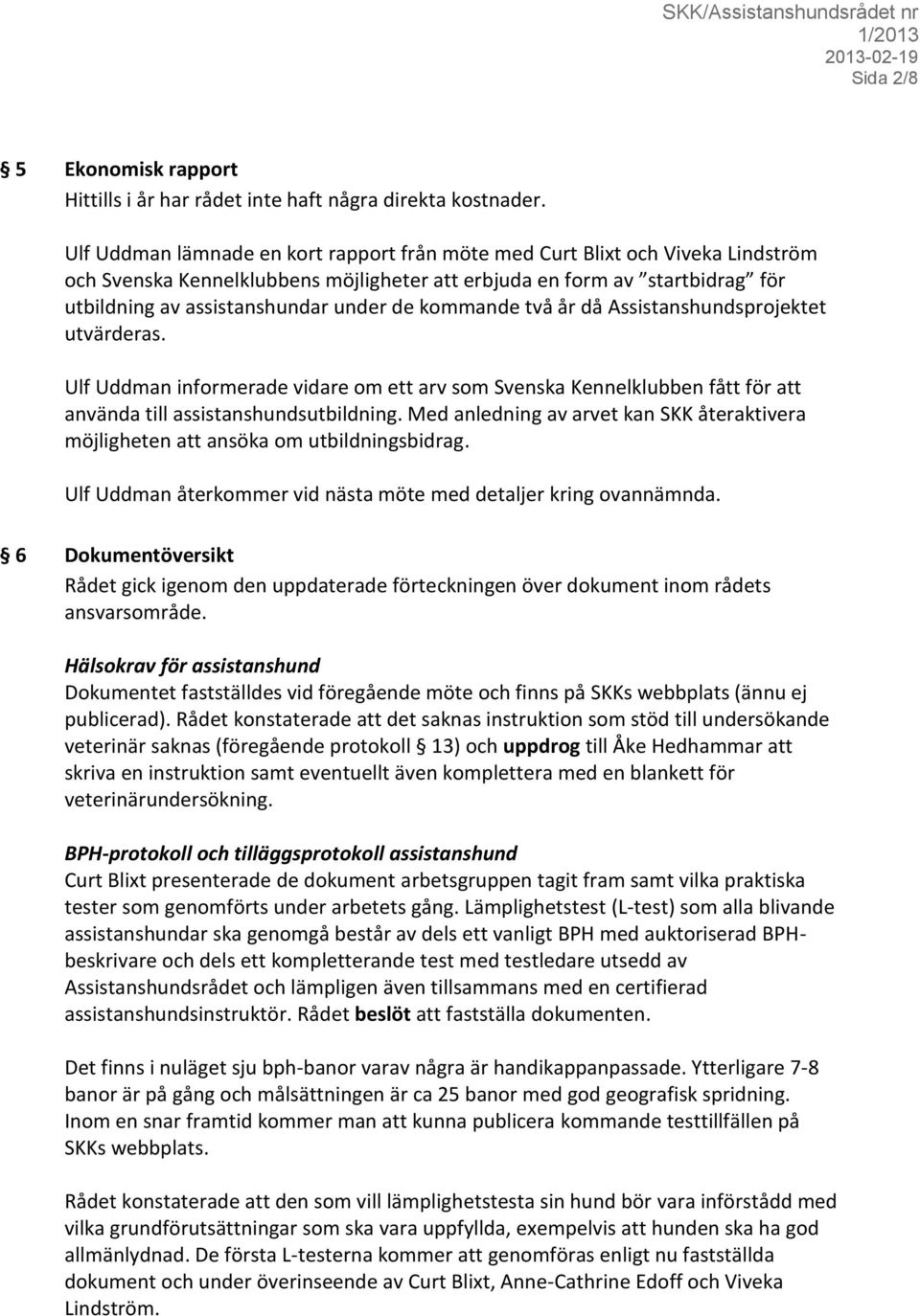 kommande två år då Assistanshundsprojektet utvärderas. Ulf Uddman informerade vidare om ett arv som Svenska Kennelklubben fått för att använda till assistanshundsutbildning.