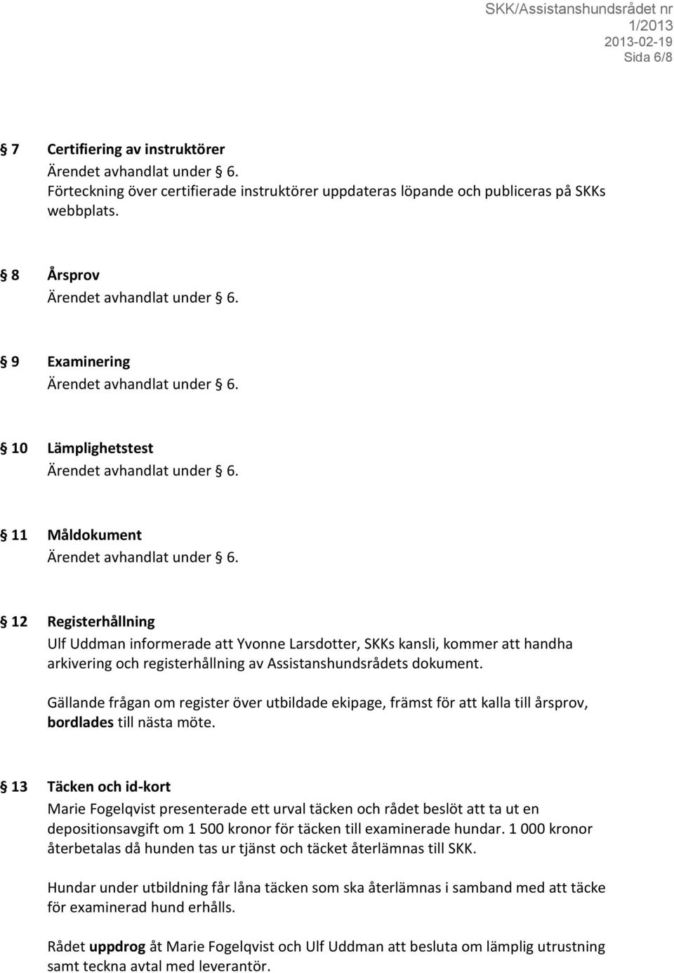 Assistanshundsrådets dokument. Gällande frågan om register över utbildade ekipage, främst för att kalla till årsprov, bordlades till nästa möte.