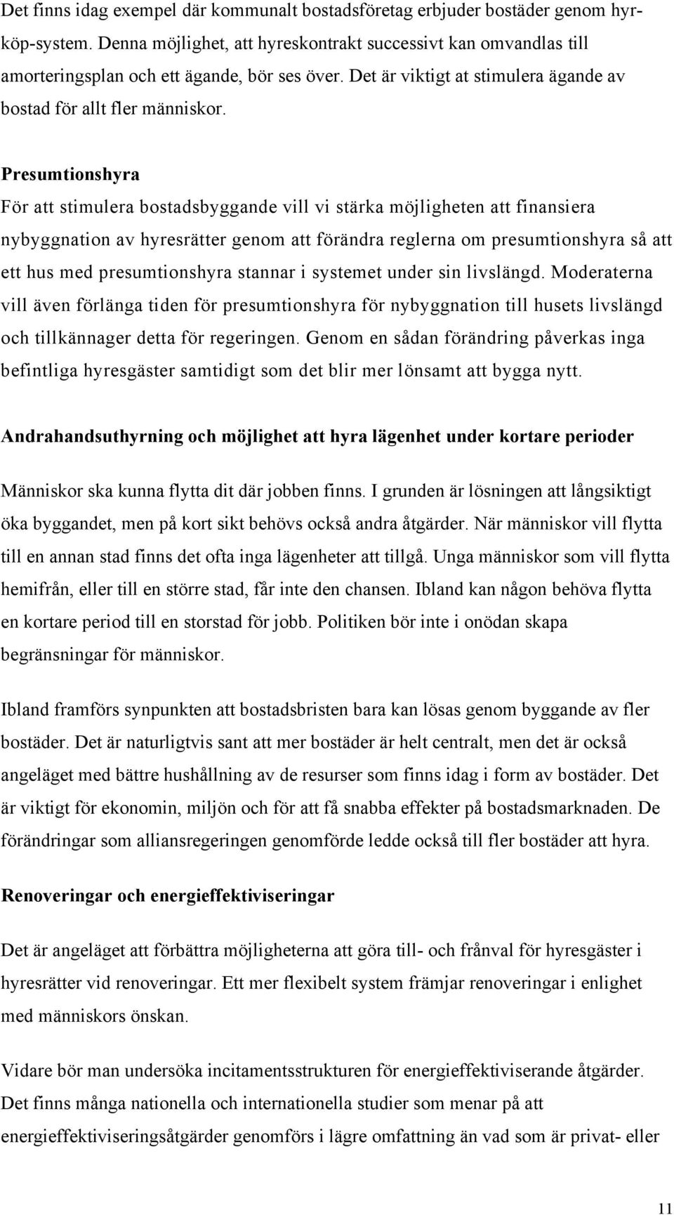 Presumtionshyra För att stimulera bostadsbyggande vill vi stärka möjligheten att finansiera nybyggnation av hyresrätter genom att förändra reglerna om presumtionshyra så att ett hus med