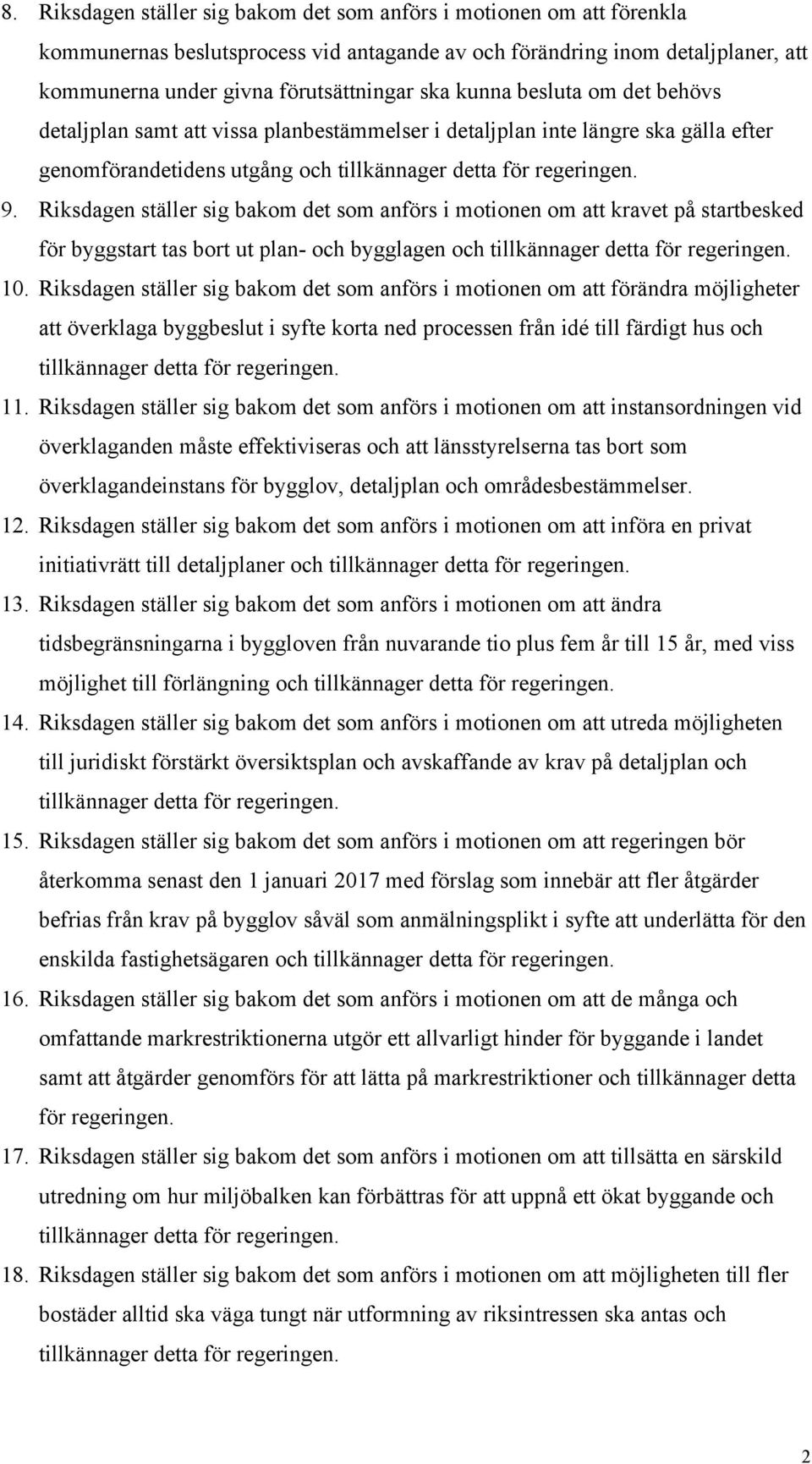 Riksdagen ställer sig bakom det som anförs i motionen om att kravet på startbesked för byggstart tas bort ut plan- och bygglagen och 10.