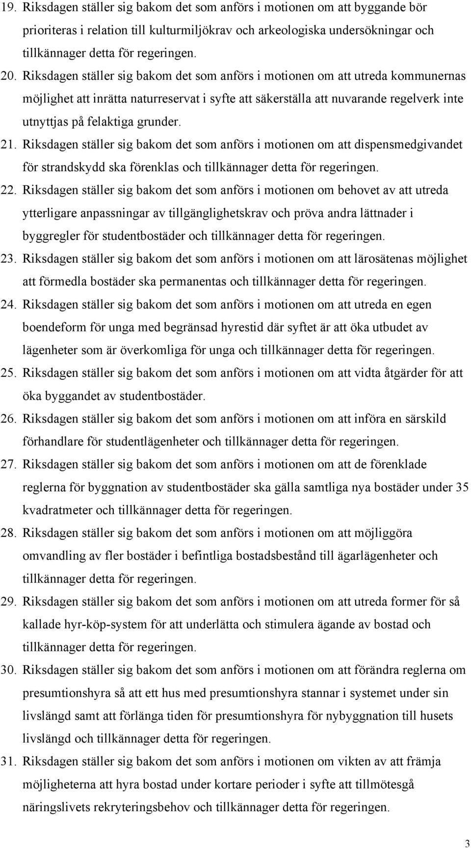 21. Riksdagen ställer sig bakom det som anförs i motionen om att dispensmedgivandet för strandskydd ska förenklas och 22.