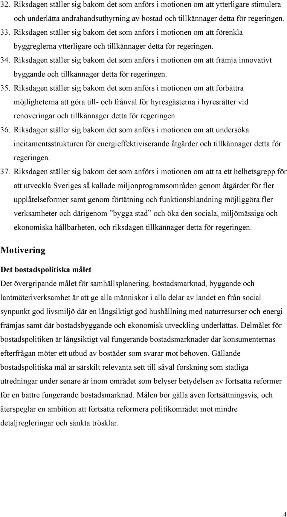 Riksdagen ställer sig bakom det som anförs i motionen om att förbättra möjligheterna att göra till- och frånval för hyresgästerna i hyresrätter vid renoveringar och 36.