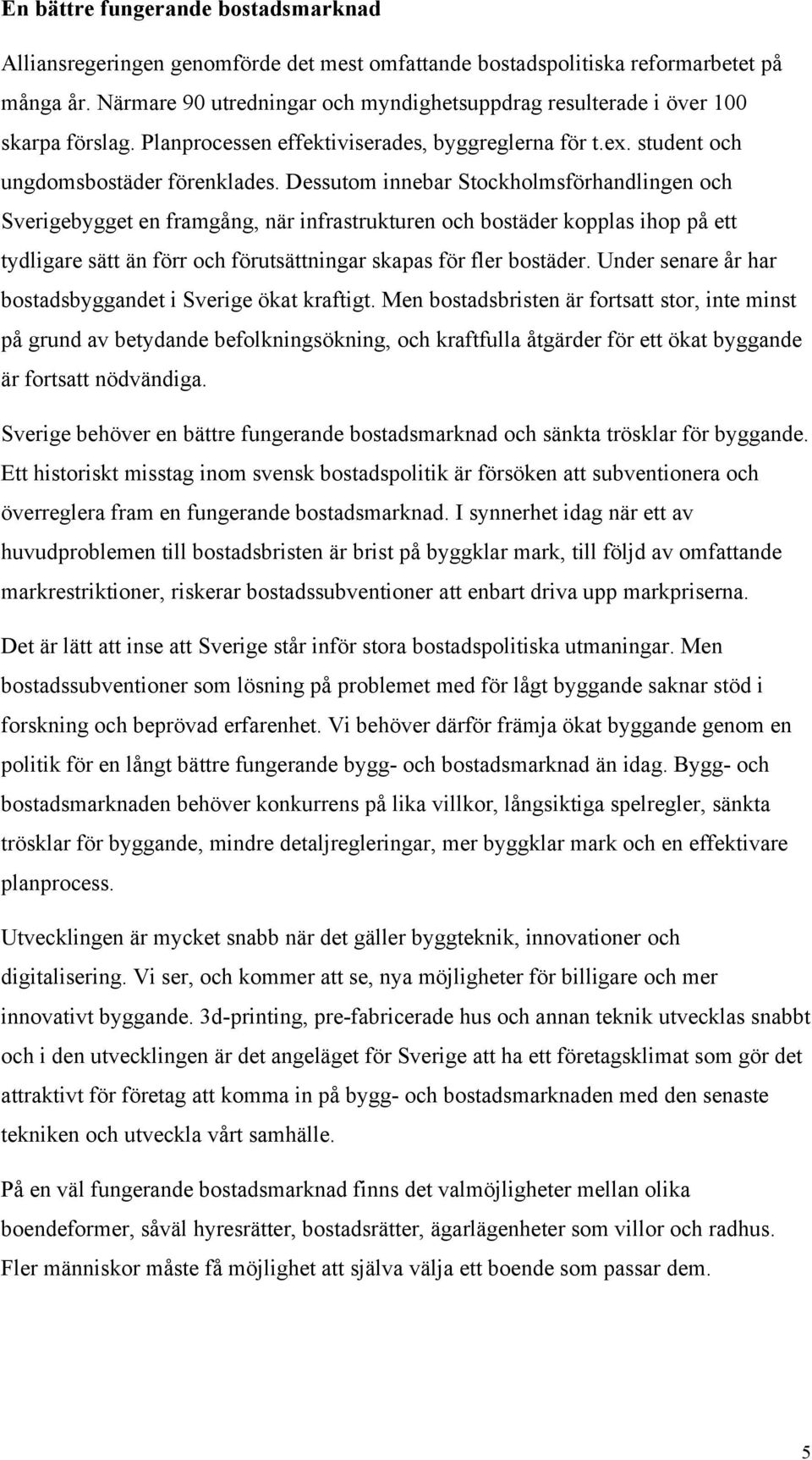 Dessutom innebar Stockholmsförhandlingen och Sverigebygget en framgång, när infrastrukturen och bostäder kopplas ihop på ett tydligare sätt än förr och förutsättningar skapas för fler bostäder.