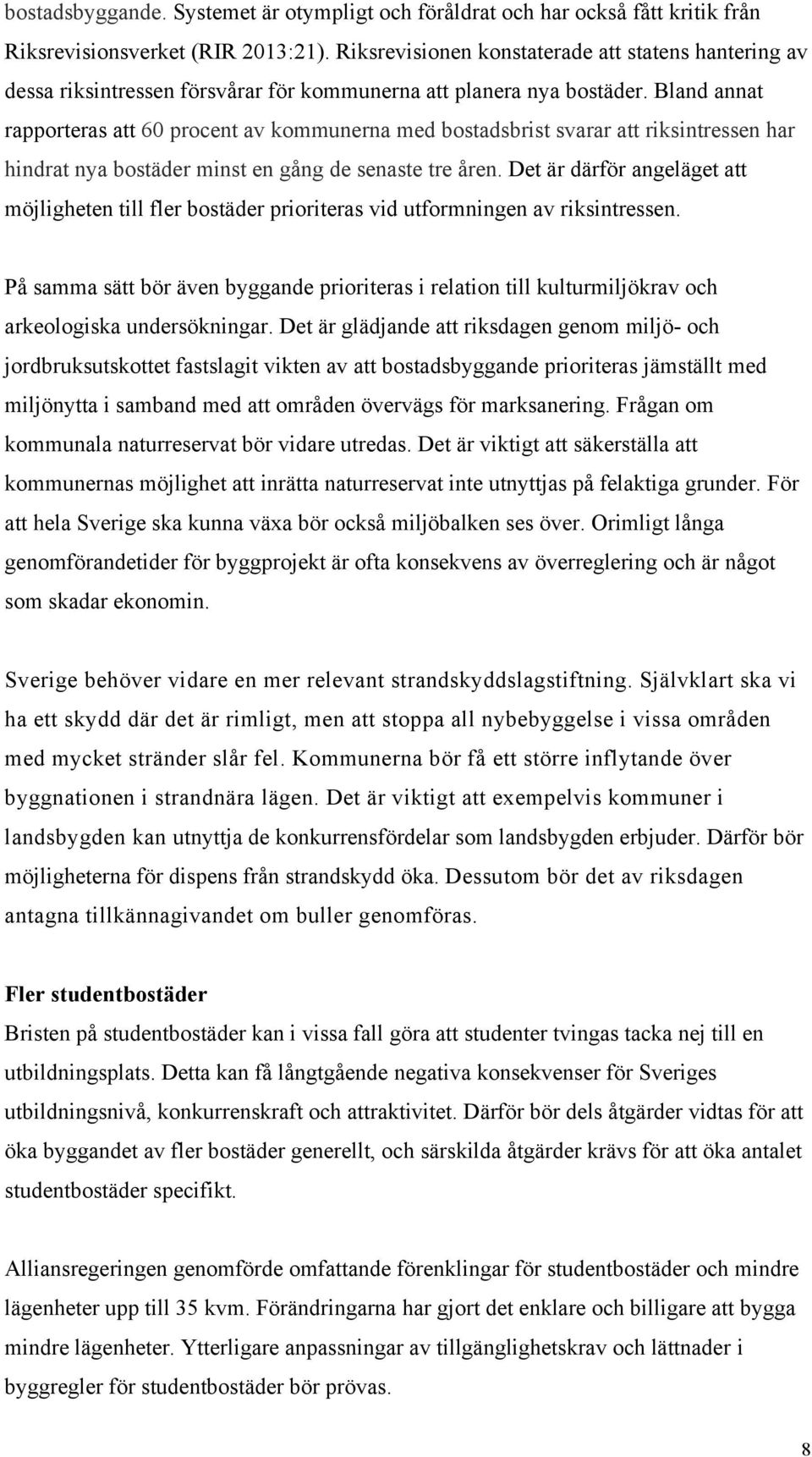 Bland annat rapporteras att 60 procent av kommunerna med bostadsbrist svarar att riksintressen har hindrat nya bostäder minst en gång de senaste tre åren.