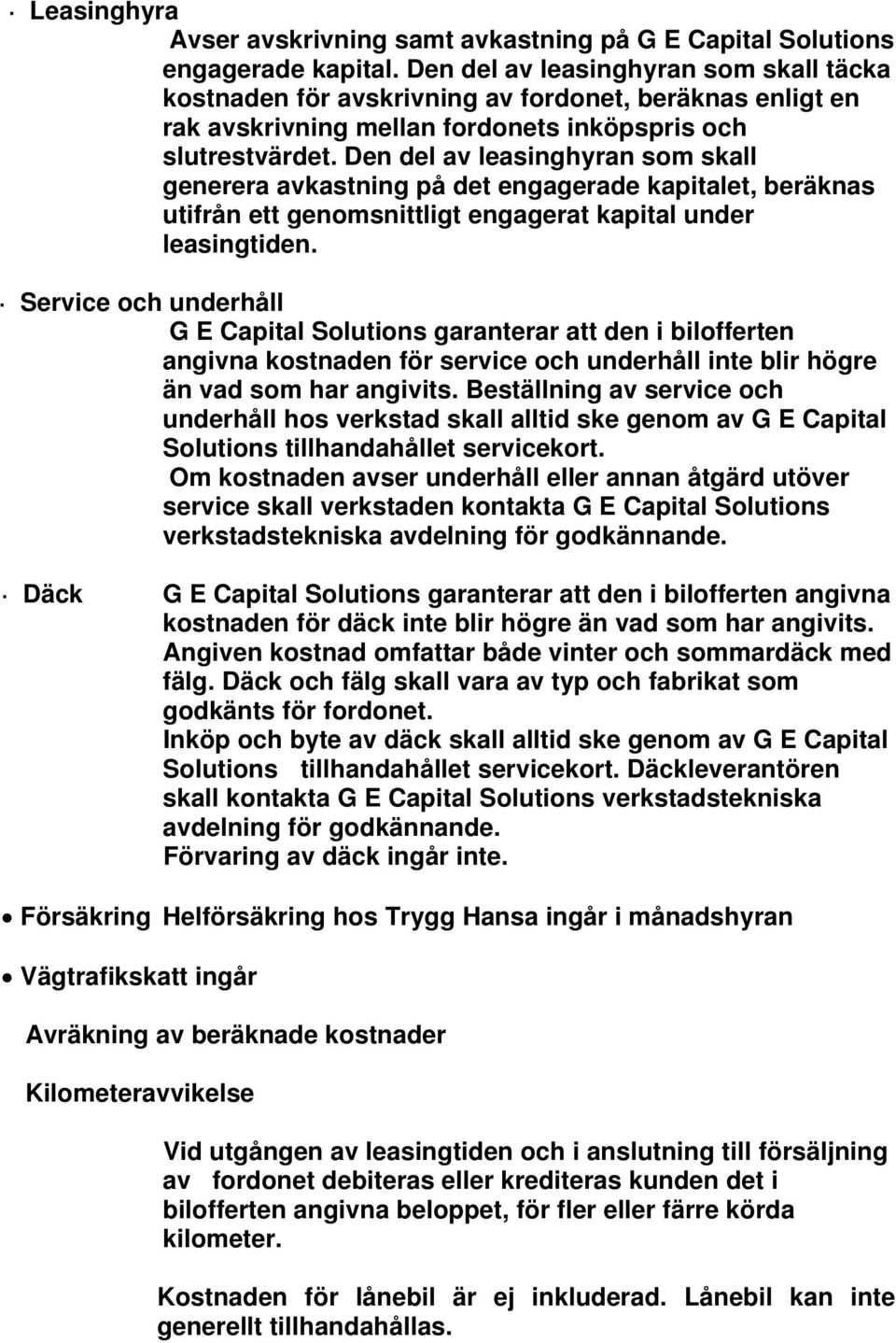 Den del av leasinghyran som skall generera avkastning på det engagerade kapitalet, beräknas utifrån ett genomsnittligt engagerat kapital under leasingtiden.