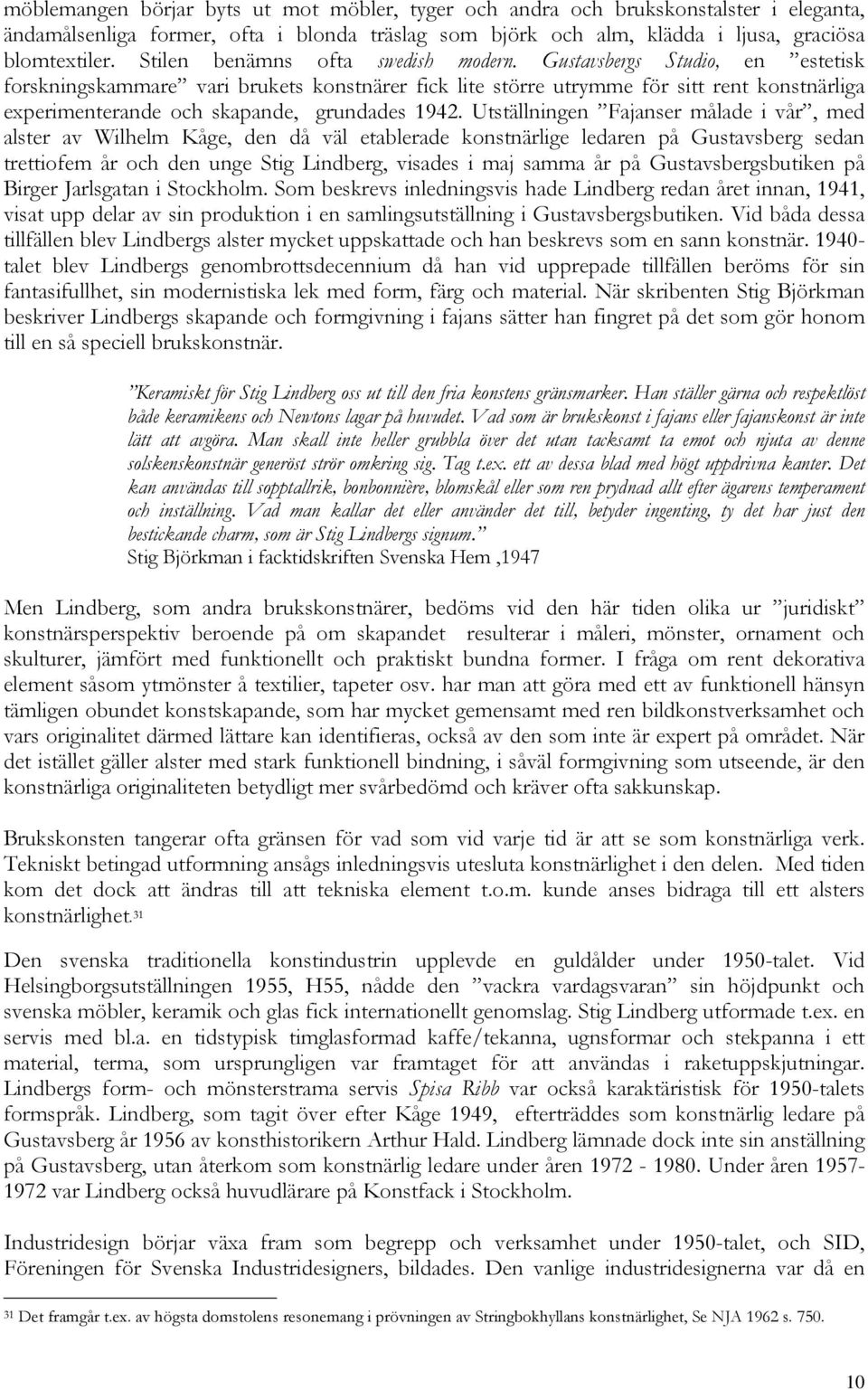 Gustavsbergs Studio, en estetisk forskningskammare vari brukets konstnärer fick lite större utrymme för sitt rent konstnärliga experimenterande och skapande, grundades 1942.