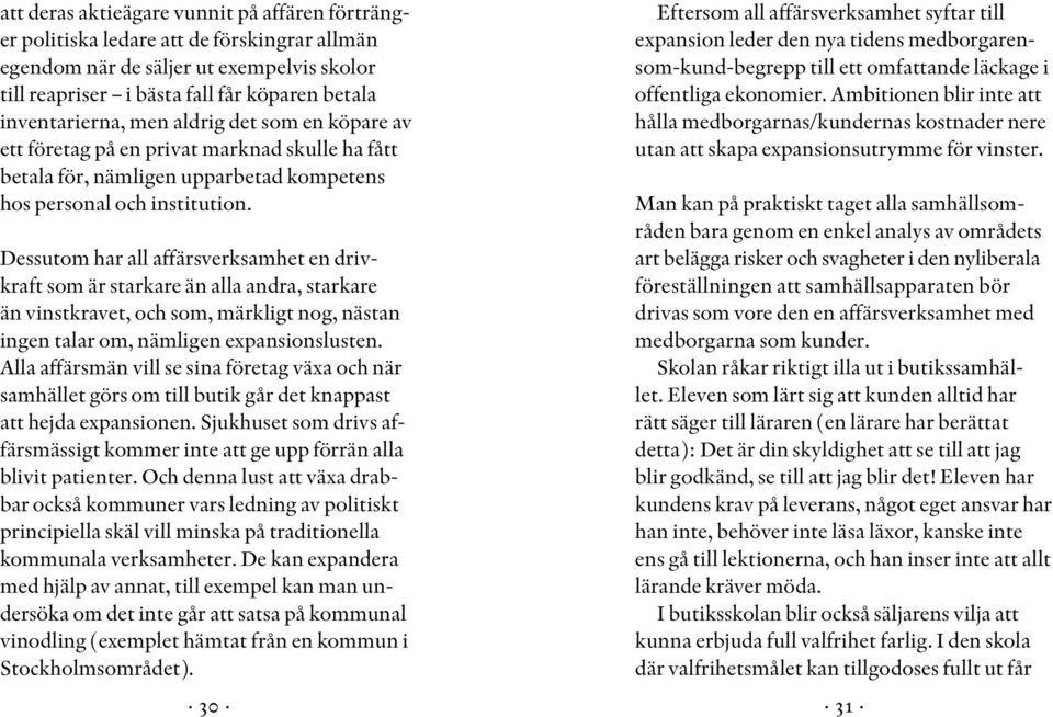 Dessutom har all affärsverksamhet en drivkraft som är starkare än alla andra, starkare än vinstkravet, och som, märkligt nog, nästan ingen talar om, nämligen expansionslusten.