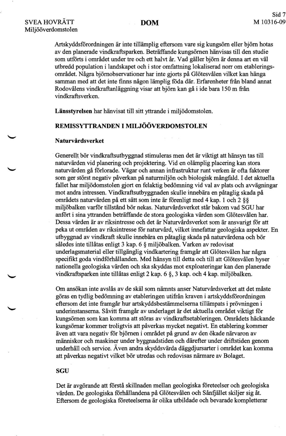 Vad gäller björn är denna art en väl utbredd population i landskapet och i stor omfattning lokaliserad norr om etableringsområdet.