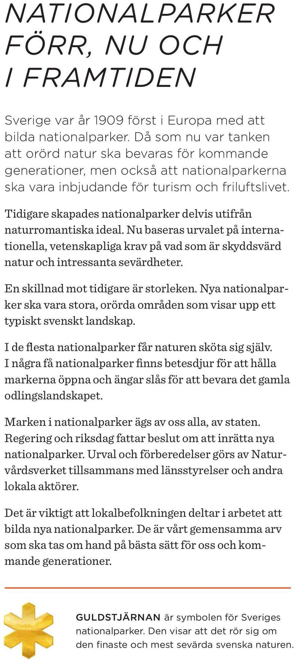 Tidigare skapades nationalparker delvis utifrån naturromantiska ideal. Nu baseras urvalet på internationella, vetenskapliga krav på vad som är skyddsvärd natur och intressanta sevärdheter.