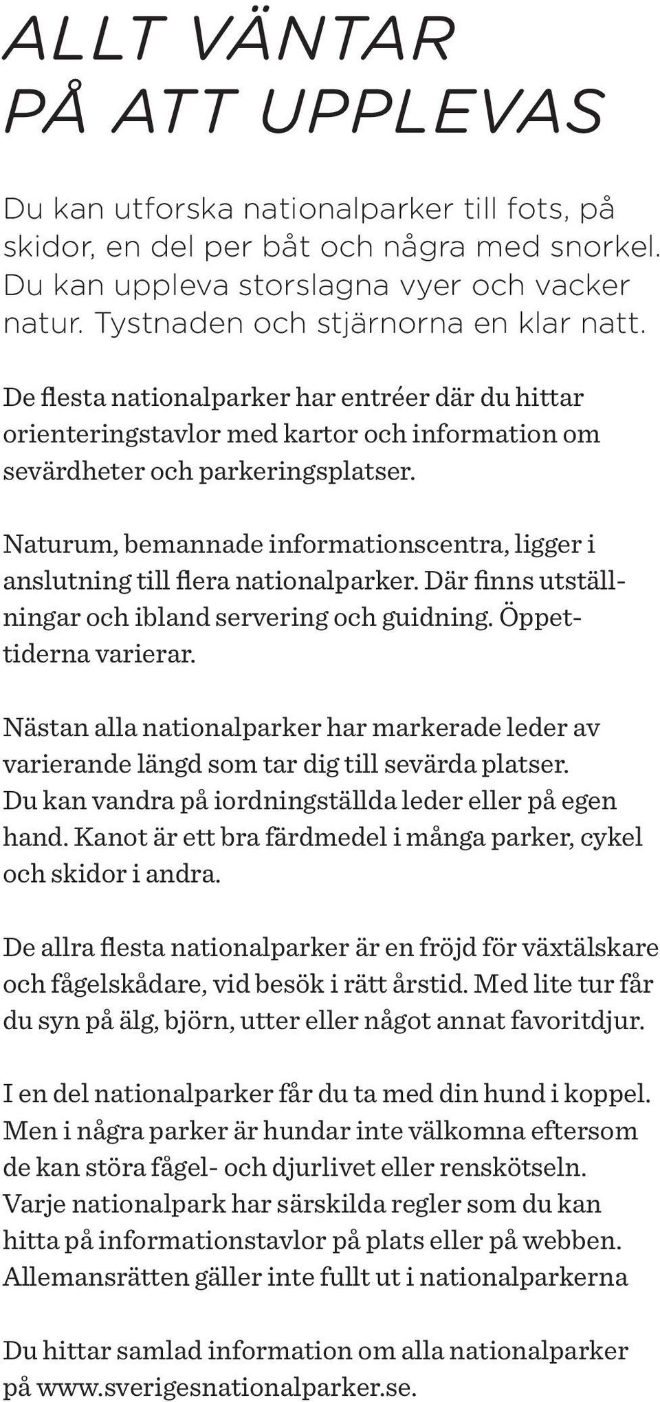 Naturum, bemannade informationscentra, ligger i anslutning till flera nationalparker. Där finns utställningar och ibland servering och guidning. Öppettiderna varierar.