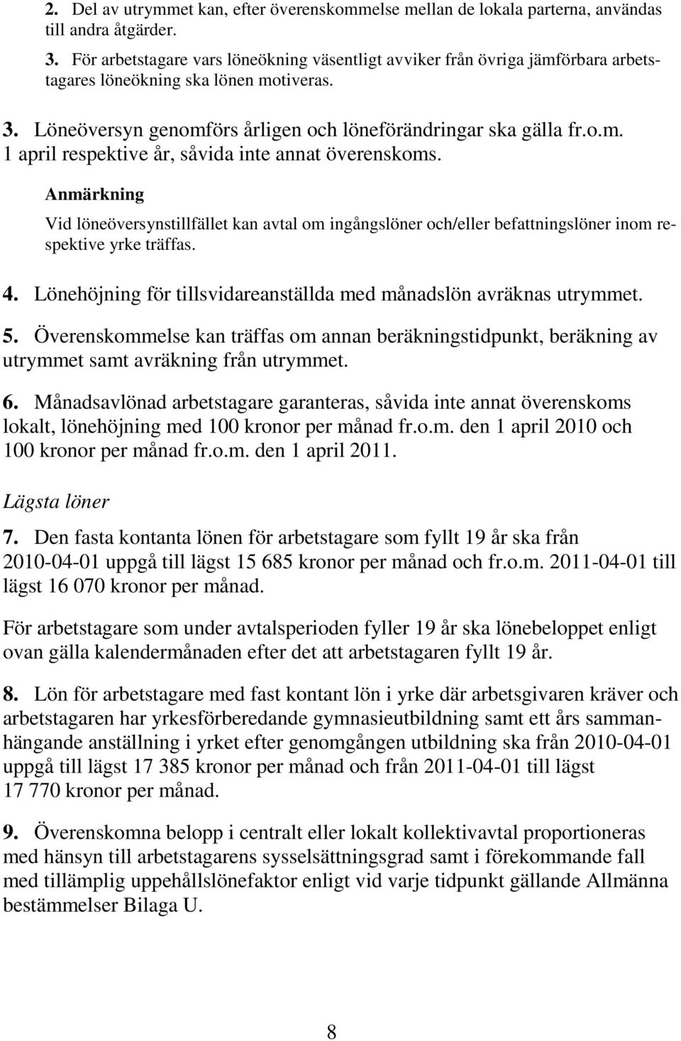 Anmärkning Vid löneöversynstillfället kan avtal om ingångslöner och/eller befattningslöner inom respektive yrke träffas. 4. Lönehöjning för tillsvidareanställda med månadslön avräknas utrymmet. 5.