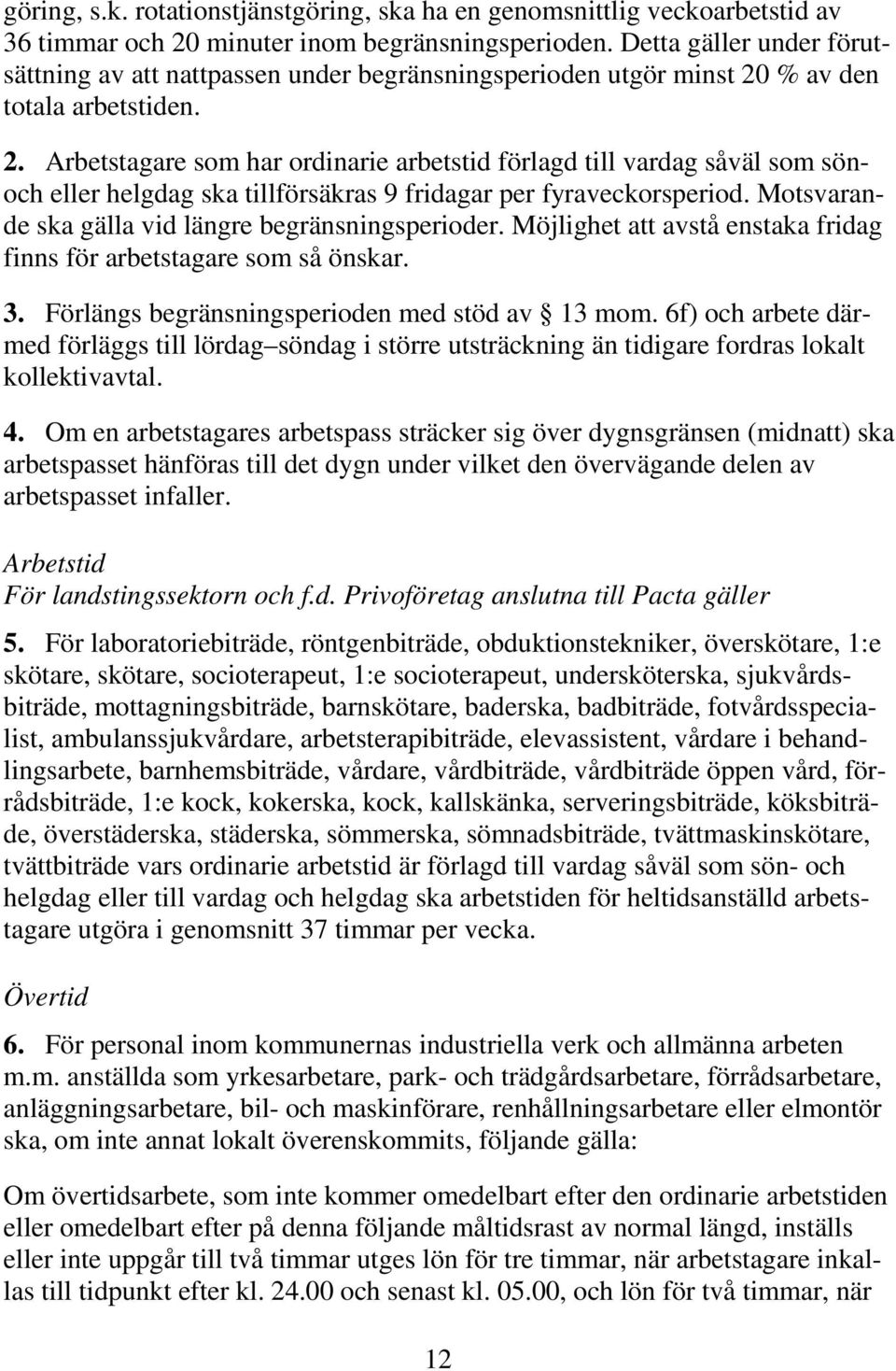 % av den totala arbetstiden. 2. Arbetstagare som har ordinarie arbetstid förlagd till vardag såväl som sönoch eller helgdag ska tillförsäkras 9 fridagar per fyraveckorsperiod.