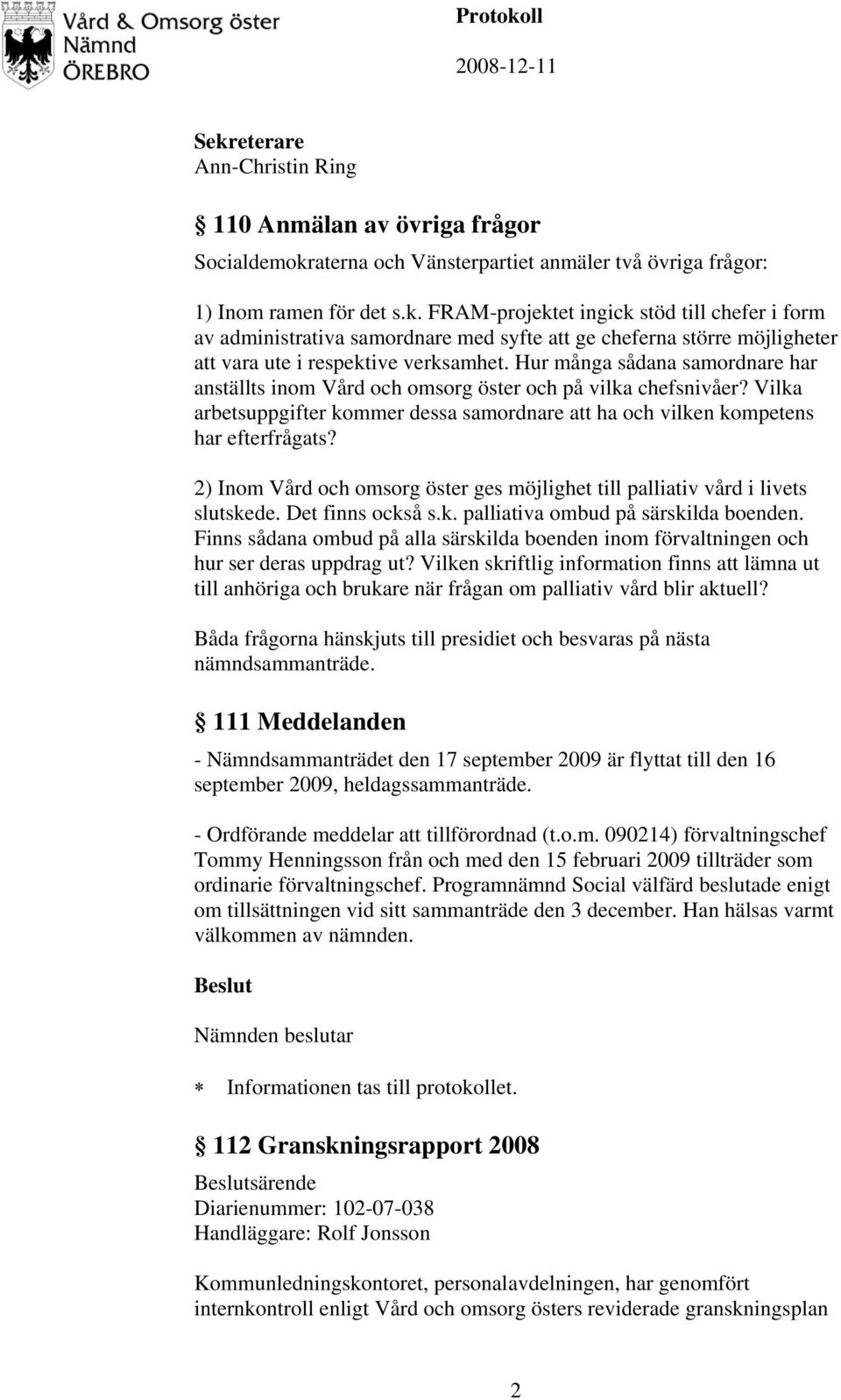 2) Inom Vård och omsorg öster ges möjlighet till palliativ vård i livets slutskede. Det finns också s.k. palliativa ombud på särskilda boenden.