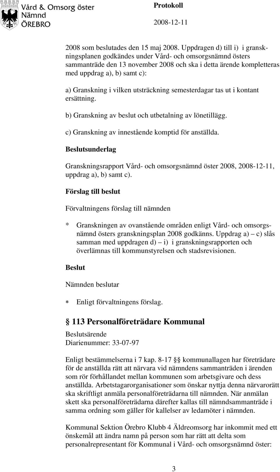 vilken utsträckning semesterdagar tas ut i kontant ersättning. b) Granskning av beslut och utbetalning av lönetillägg. c) Granskning av innestående komptid för anställda.