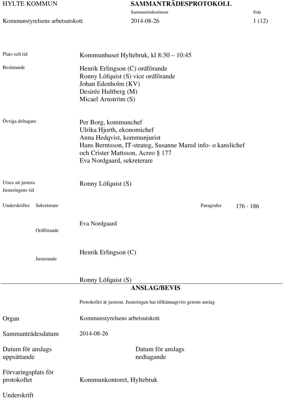 Crister Mattsson, Acreo 177 Eva Nordgaard, sekreterare Utses att justera Justeringens tid Ronny Löfquist (S) Underskrifter Sekreterare Paragrafer 176-186 Ordförande Eva Nordgaard Justerande Henrik