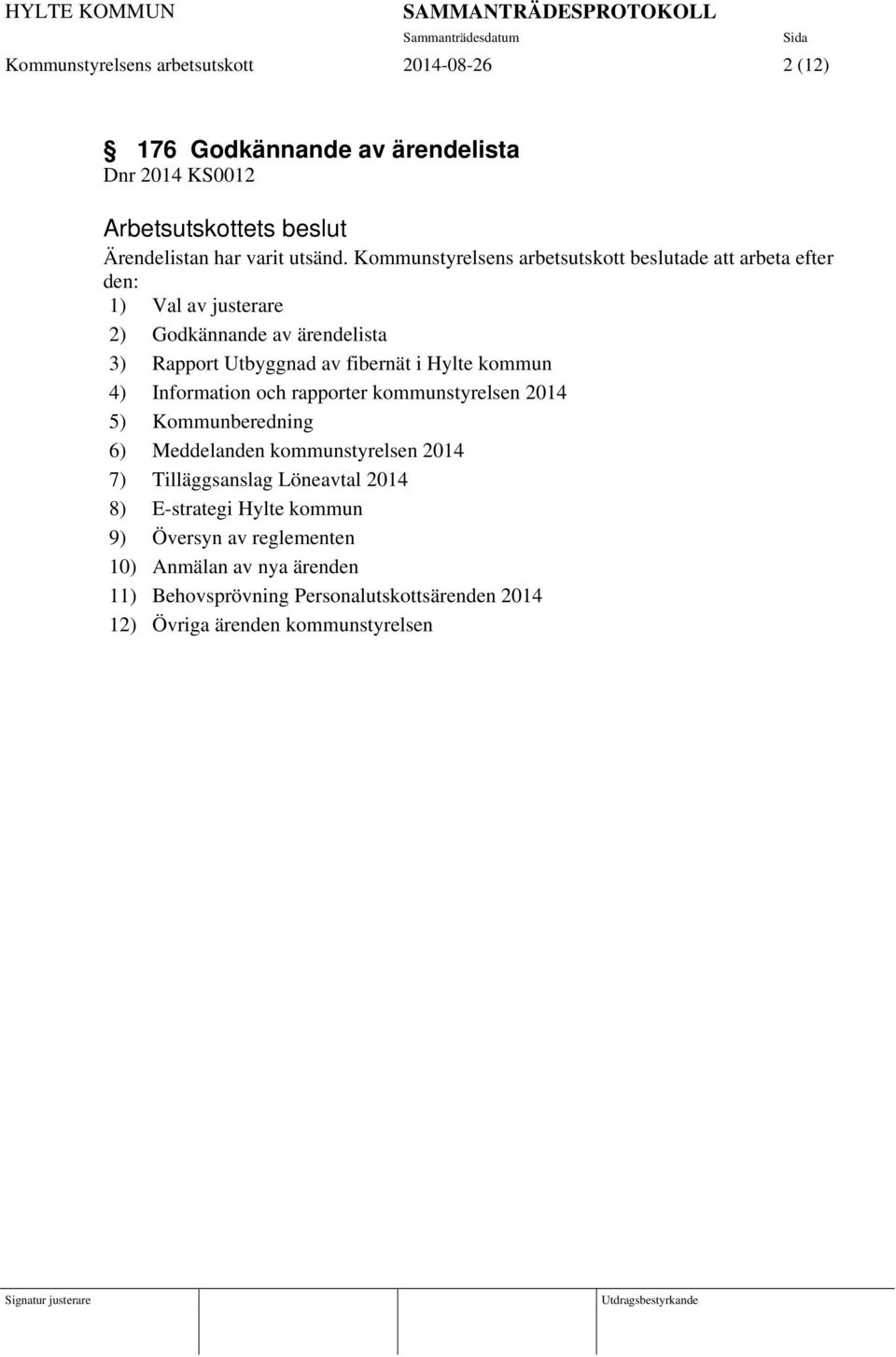 Hylte kommun 4) Information och rapporter kommunstyrelsen 2014 5) Kommunberedning 6) Meddelanden kommunstyrelsen 2014 7) Tilläggsanslag Löneavtal 2014