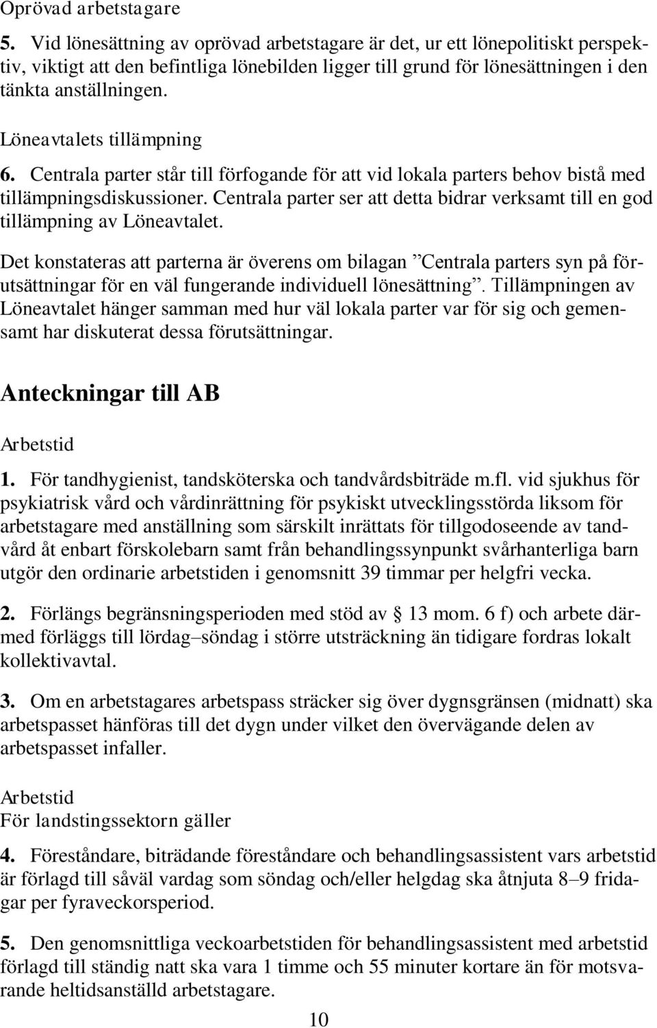 Löneavtalets tillämpning 6. Centrala parter står till förfogande för att vid lokala parters behov bistå med tillämpningsdiskussioner.