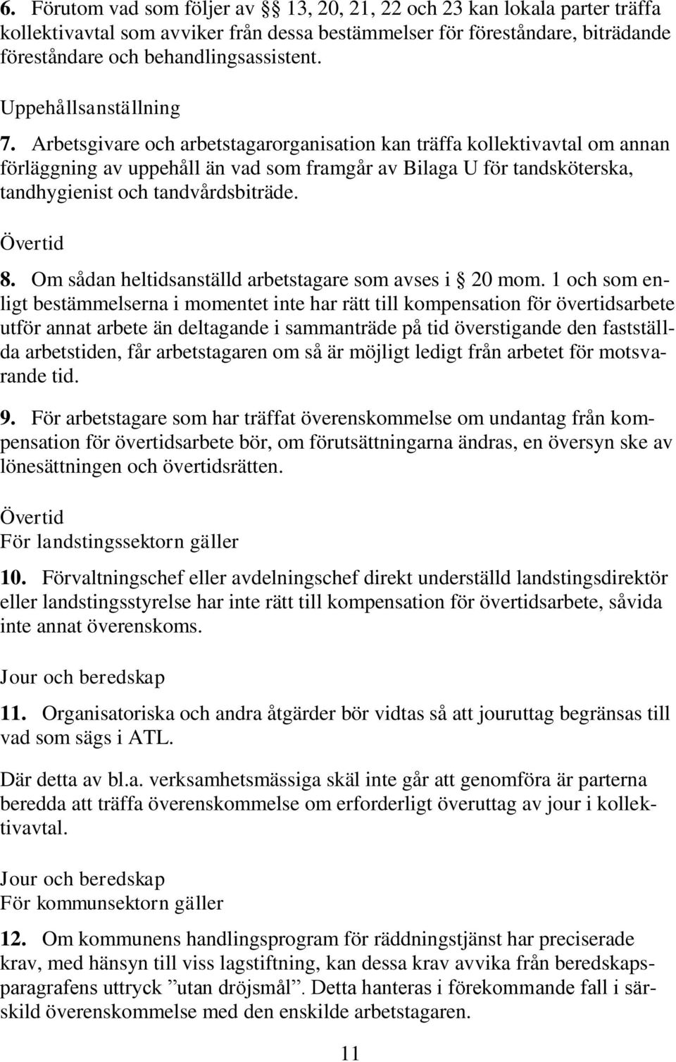 Arbetsgivare och arbetstagarorganisation kan träffa kollektivavtal om annan förläggning av uppehåll än vad som framgår av Bilaga U för tandsköterska, tandhygienist och tandvårdsbiträde. Övertid 8.