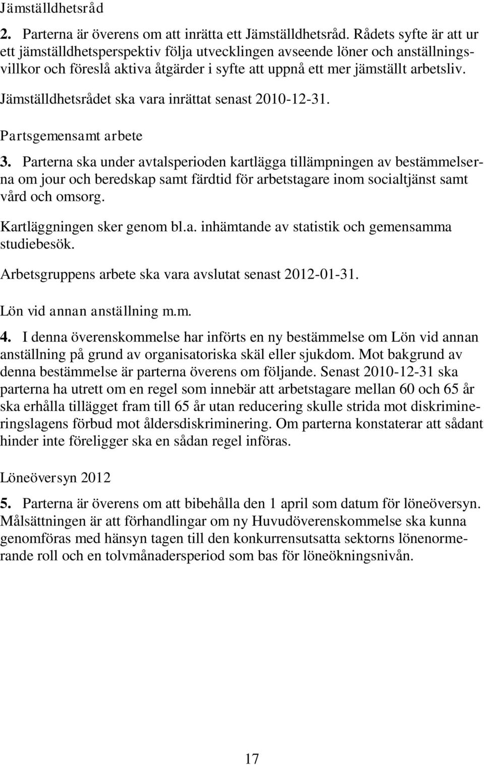 Jämställdhetsrådet ska vara inrättat senast 2010-12-31. Partsgemensamt arbete 3.