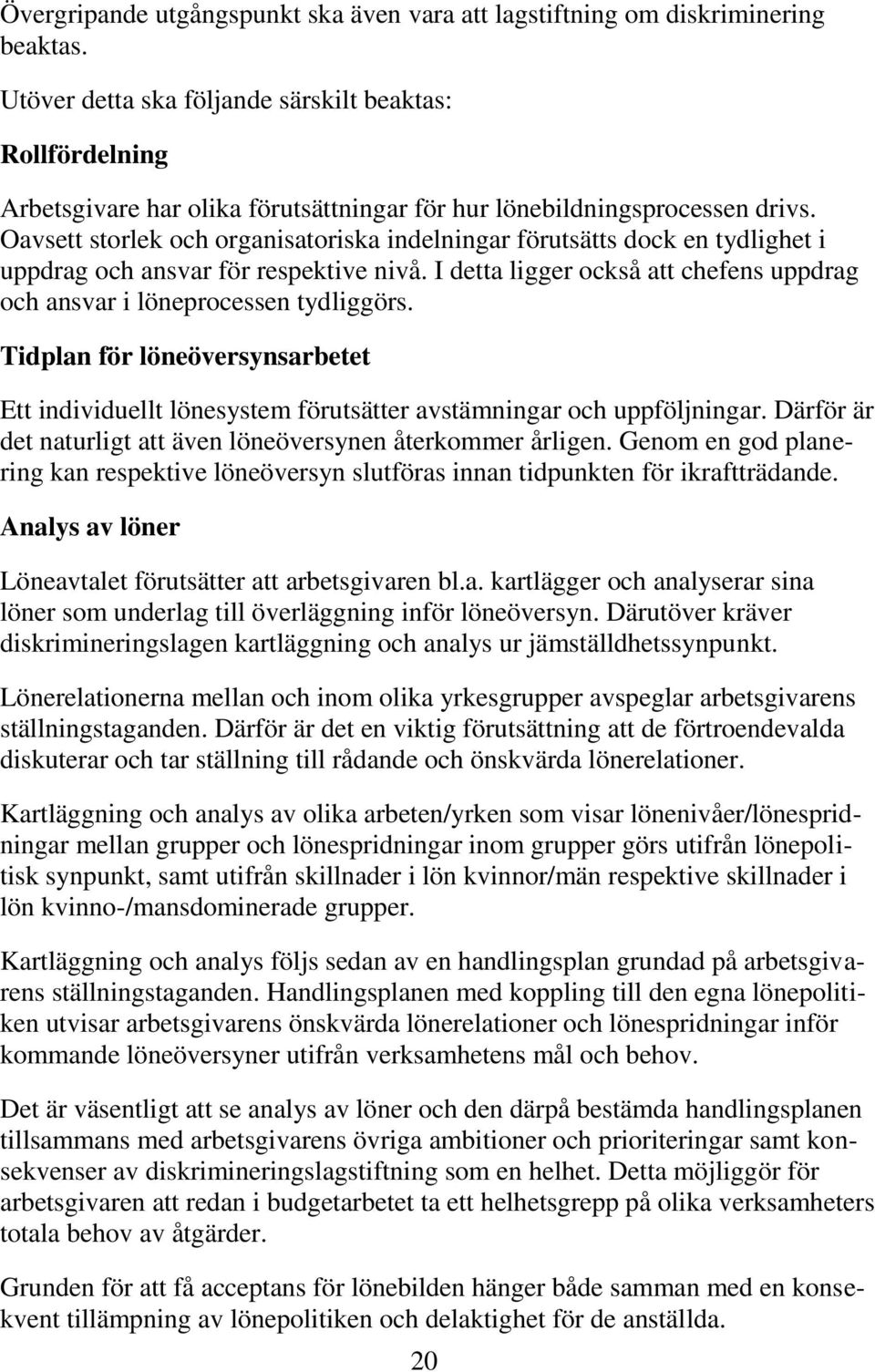 Oavsett storlek och organisatoriska indelningar förutsätts dock en tydlighet i uppdrag och ansvar för respektive nivå. I detta ligger också att chefens uppdrag och ansvar i löneprocessen tydliggörs.