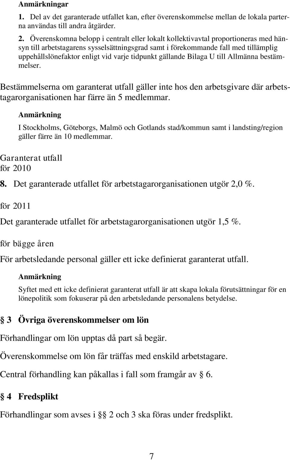 varje tidpunkt gällande Bilaga U till Allmänna bestämmelser. Bestämmelserna om garanterat utfall gäller inte hos den arbetsgivare där arbetstagarorganisationen har färre än 5 medlemmar.