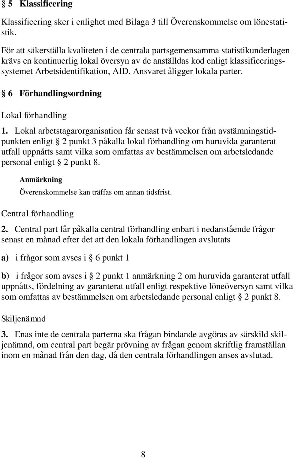 Ansvaret åligger lokala parter. 6 Förhandlingsordning Lokal förhandling 1.