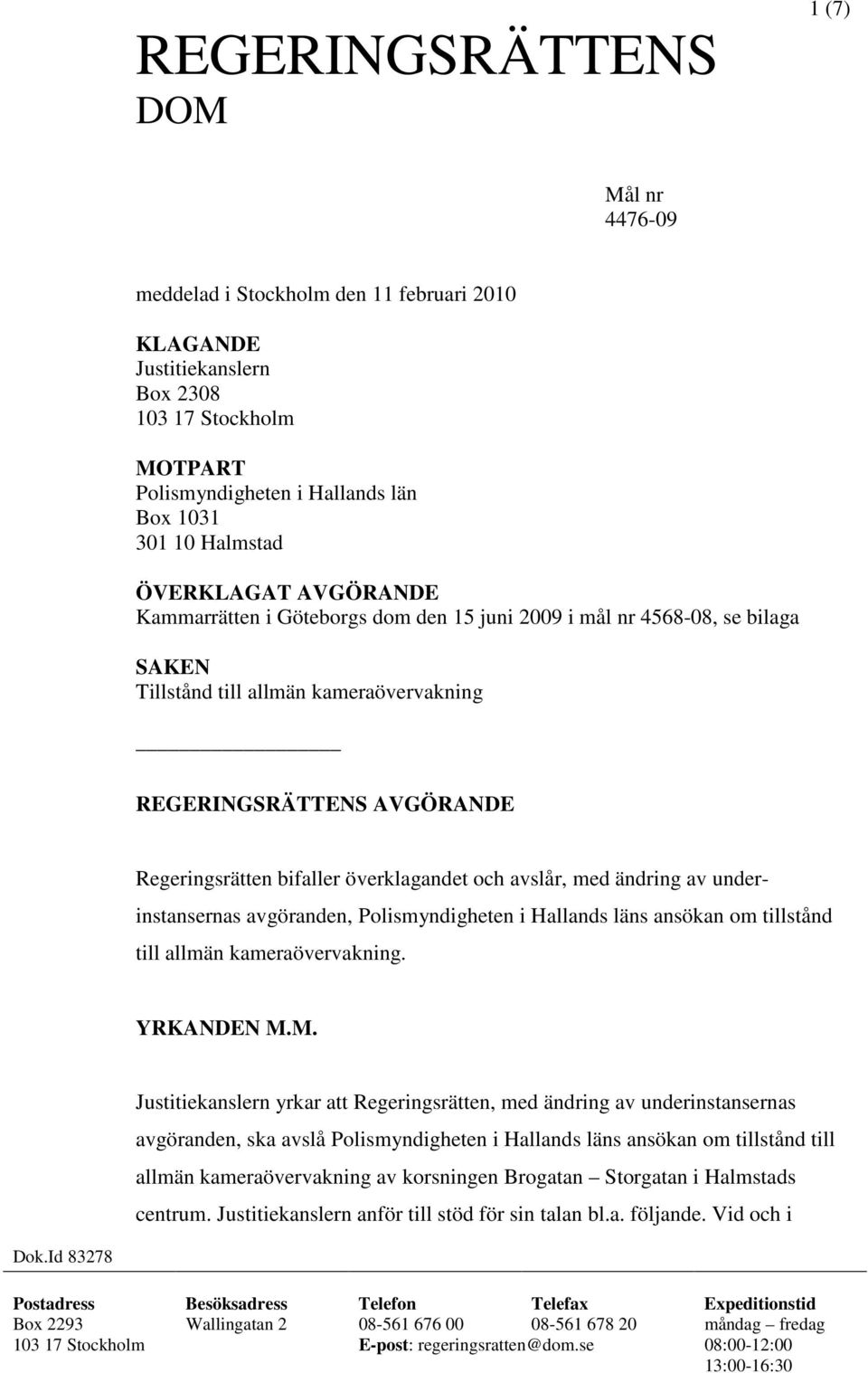 avslår, med ändring av underinstansernas avgöranden, Polismyndigheten i Hallands läns ansökan om tillstånd till allmän kameraövervakning. YRKANDEN M.