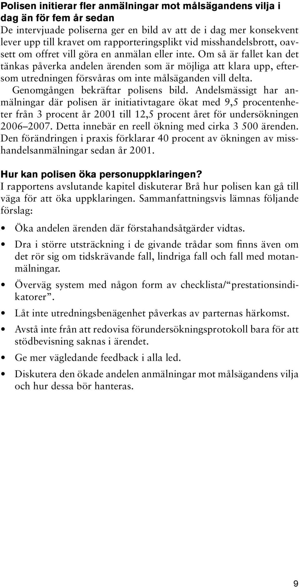 Om så är fallet kan det tänkas påverka andelen ärenden som är möjliga att klara upp, eftersom utredningen försvåras om inte målsäganden vill delta. Genomgången bekräftar polisens bild.