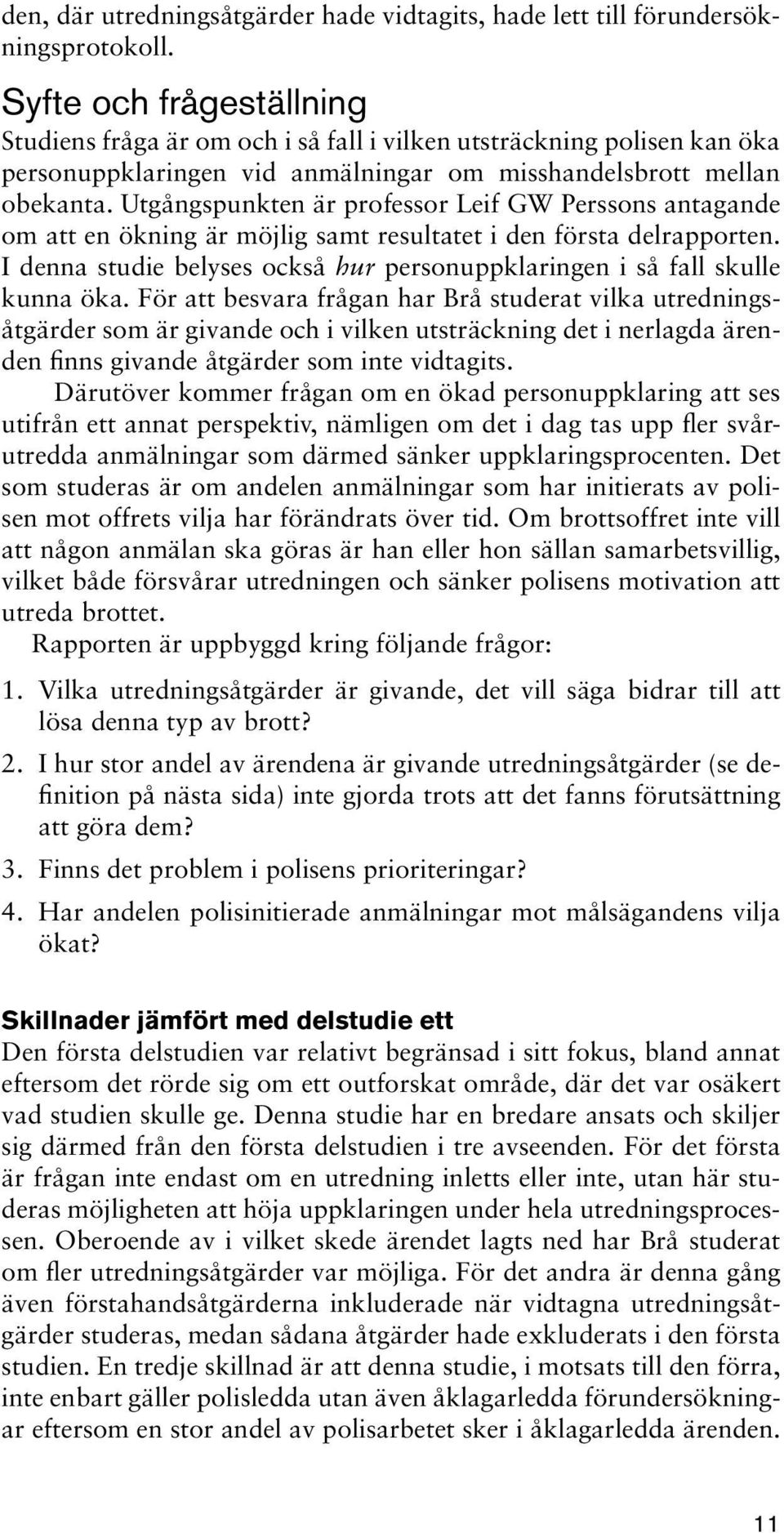 Utgångspunkten är professor Leif GW Perssons antagande om att en ökning är möjlig samt resultatet i den första delrapporten.