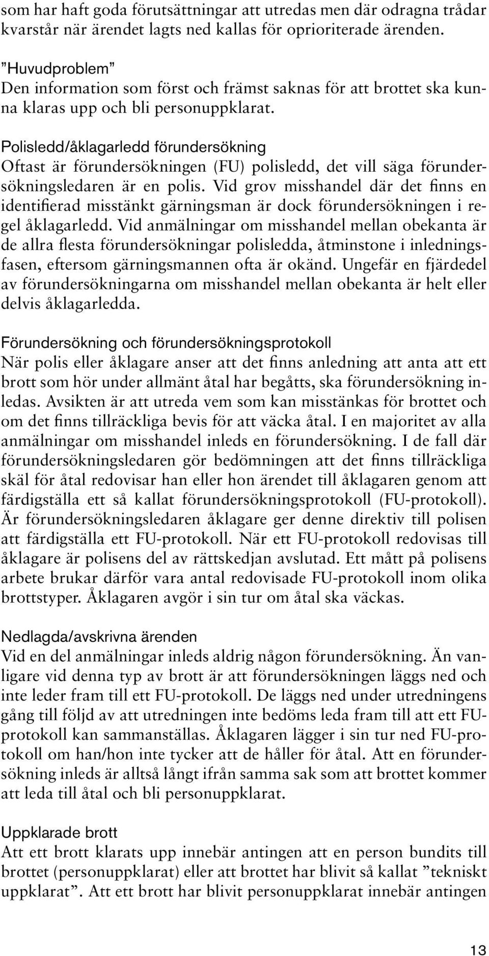 Polisledd/åklagarledd förundersökning Oftast är förundersökningen (FU) polisledd, det vill säga förundersökningsledaren är en polis.