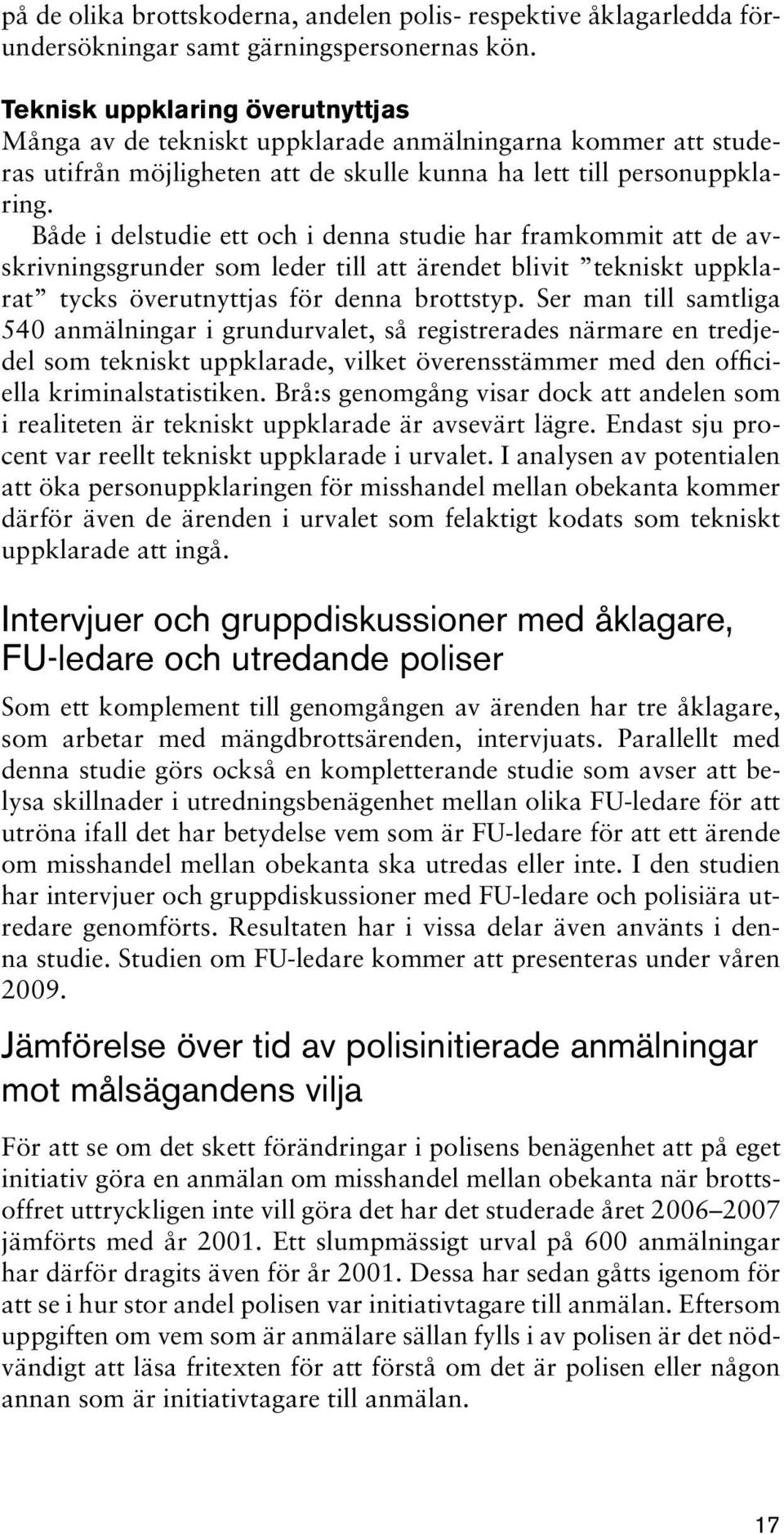 Både i delstudie ett och i denna studie har framkommit att de avskrivningsgrunder som leder till att ärendet blivit tekniskt uppklarat tycks överutnyttjas för denna brottstyp.