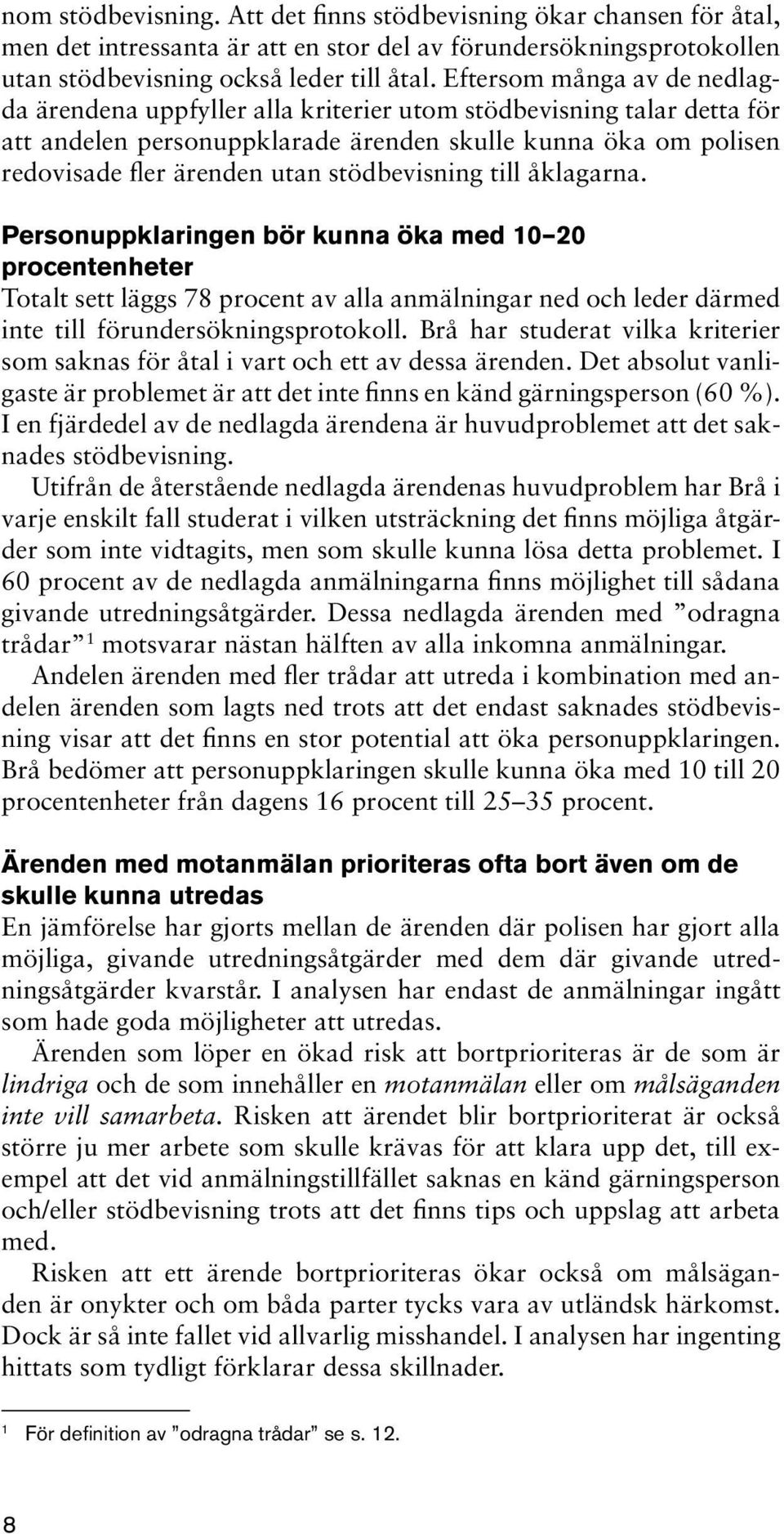 stödbevisning till åklagarna. Personuppklaringen bör kunna öka med 10 20 procentenheter Totalt sett läggs 78 procent av alla anmälningar ned och leder därmed inte till förundersökningsprotokoll.