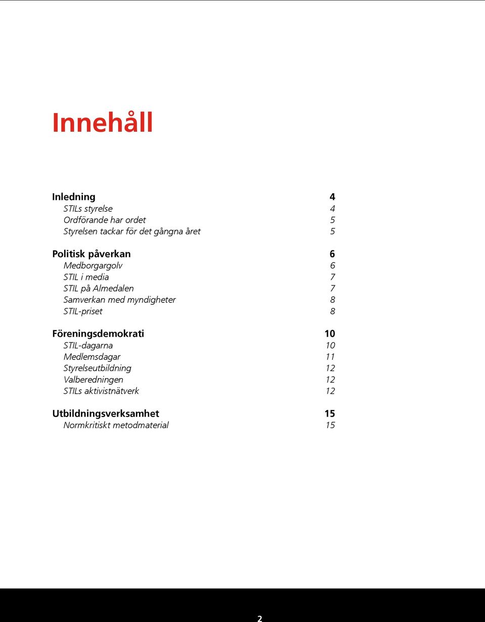 myndigheter 8 STIL-priset 8 Föreningsdemokrati 10 STIL-dagarna 10 Medlemsdagar 11