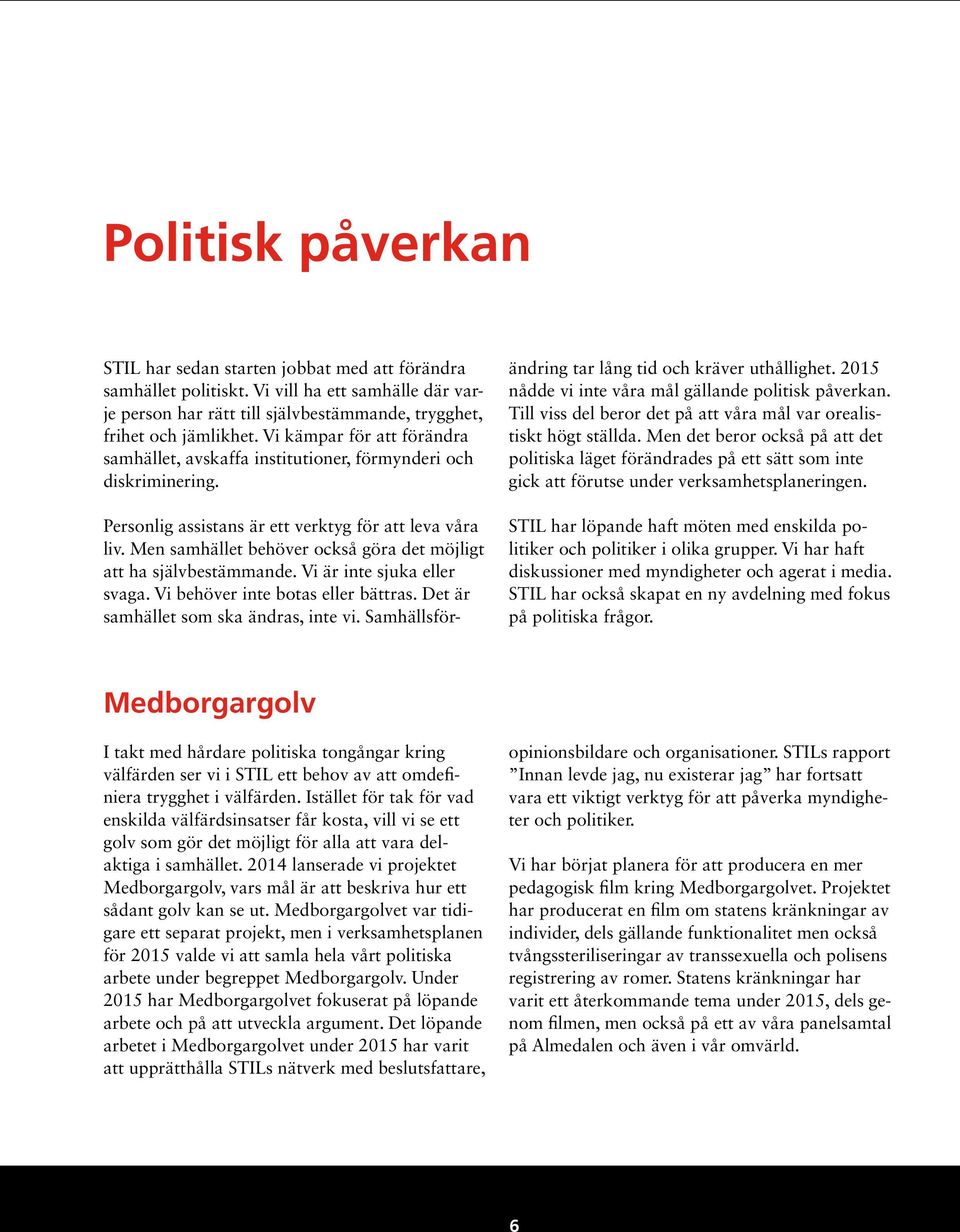 Men samhället behöver också göra det möjligt att ha självbestämmande. Vi är inte sjuka eller svaga. Vi behöver inte botas eller bättras. Det är samhället som ska ändras, inte vi.