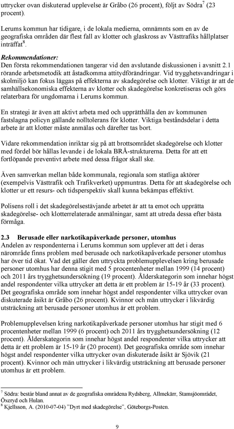 Rekommendationer: Den första rekommendationen tangerar vid den avslutande diskussionen i avsnitt 2.1 rörande arbetsmetodik att åstadkomma attitydförändringar.