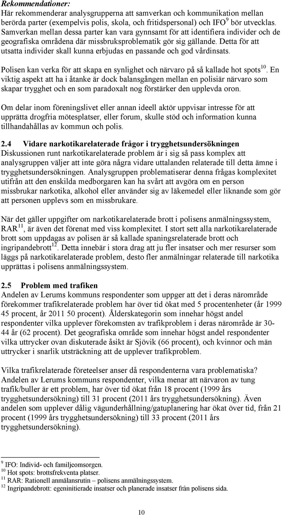 Detta för att utsatta individer skall kunna erbjudas en passande och god vårdinsats. Polisen kan verka för att skapa en synlighet och närvaro på så kallade hot spots 10.