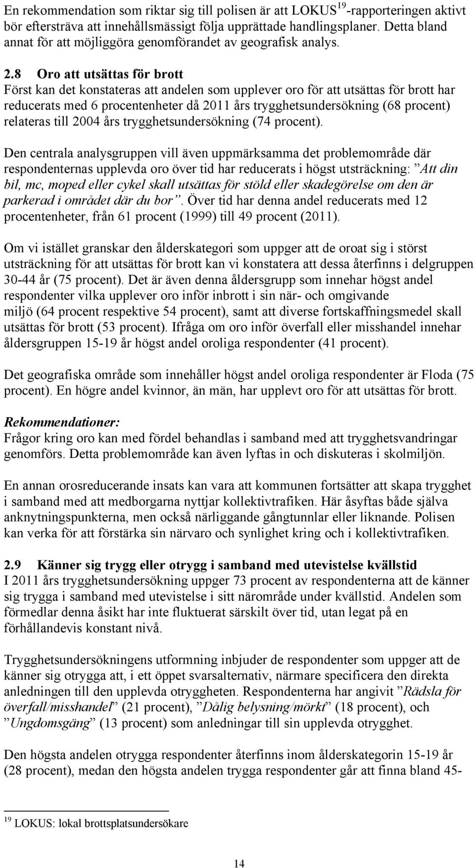 8 Oro att utsättas för brott Först kan det konstateras att andelen som upplever oro för att utsättas för brott har reducerats med 6 procentenheter då 2011 års trygghetsundersökning (68 procent)