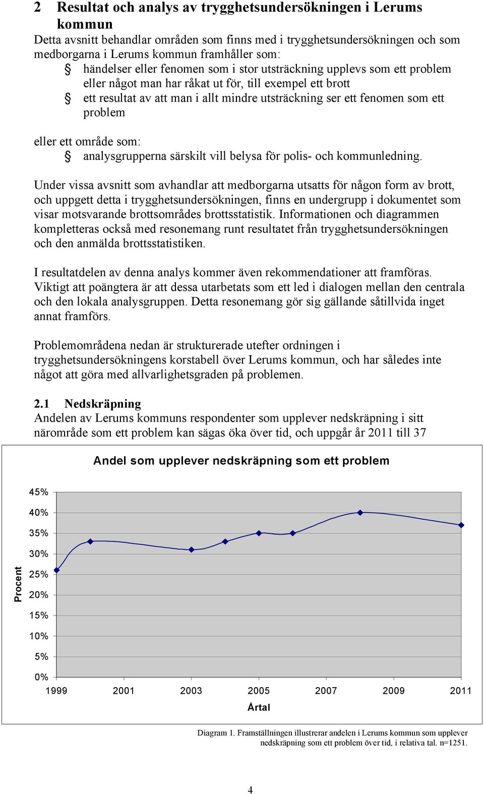 problem eller ett område som: analysgrupperna särskilt vill belysa för polis- och kommunledning.