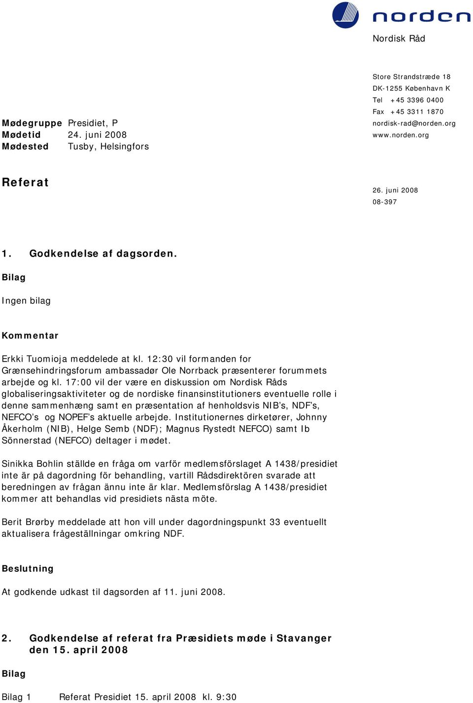 12:30 vil formanden for Grænsehindringsforum ambassadør Ole Norrback præsenterer forummets arbejde og kl.