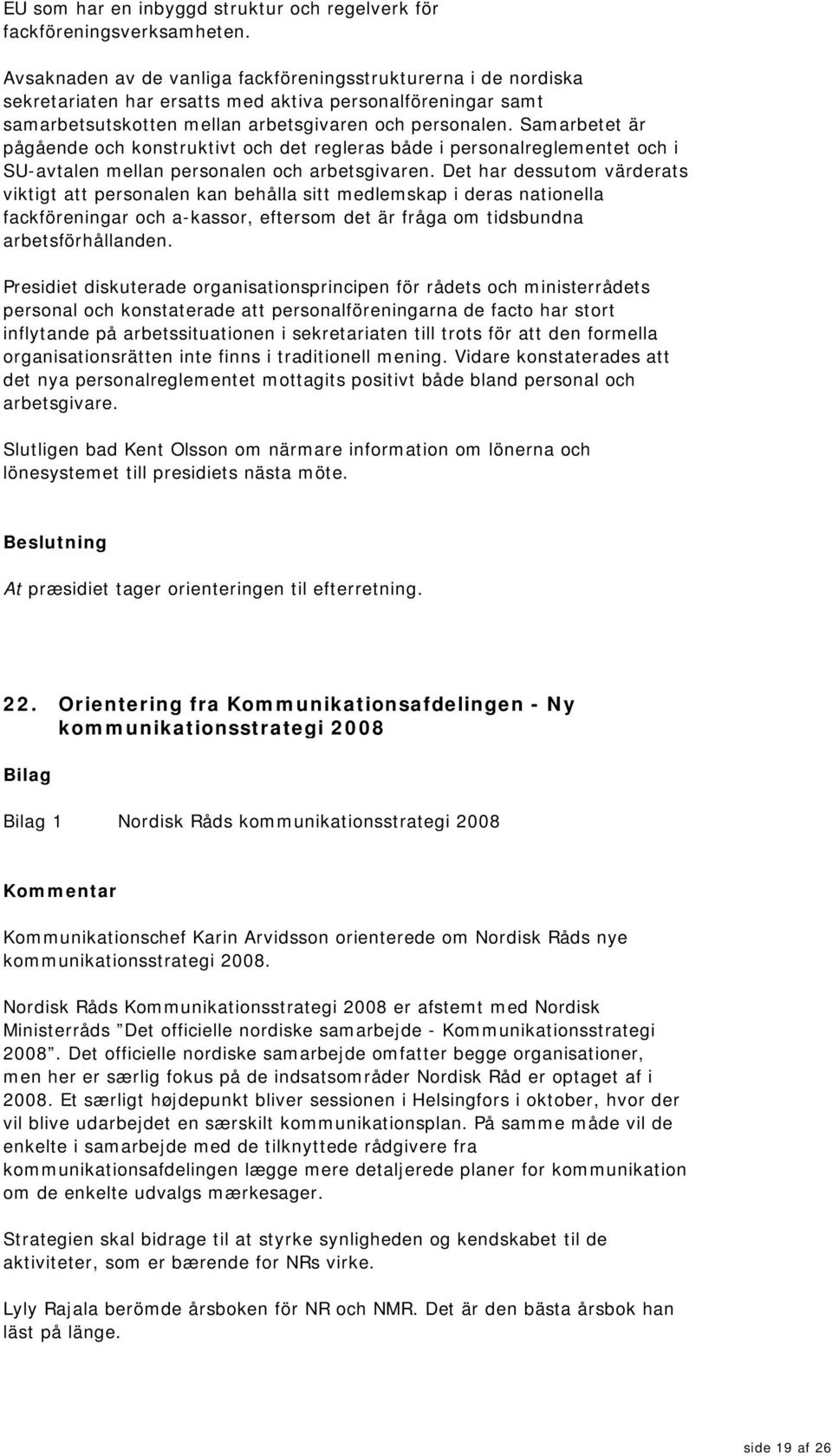 Samarbetet är pågående och konstruktivt och det regleras både i personalreglementet och i SU-avtalen mellan personalen och arbetsgivaren.