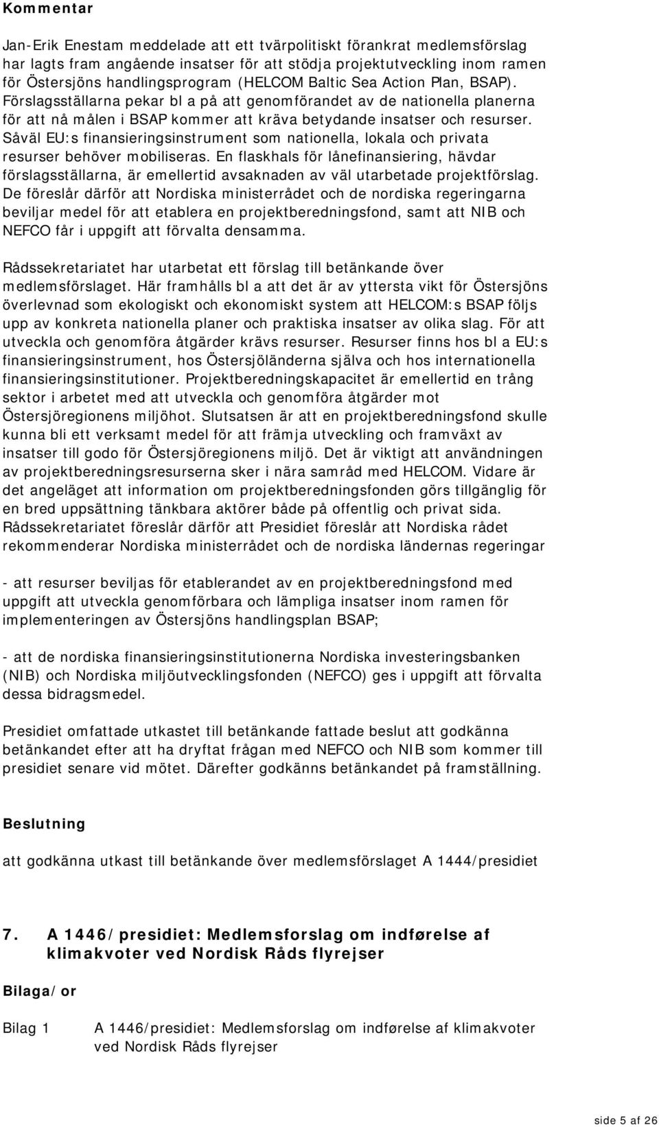 Såväl EU:s finansieringsinstrument som nationella, lokala och privata resurser behöver mobiliseras.