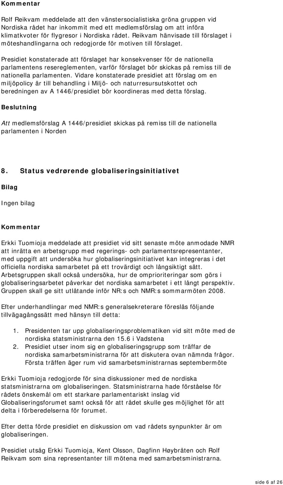 Presidiet konstaterade att förslaget har konsekvenser för de nationella parlamentens resereglementen, varför förslaget bör skickas på remiss till de nationella parlamenten.