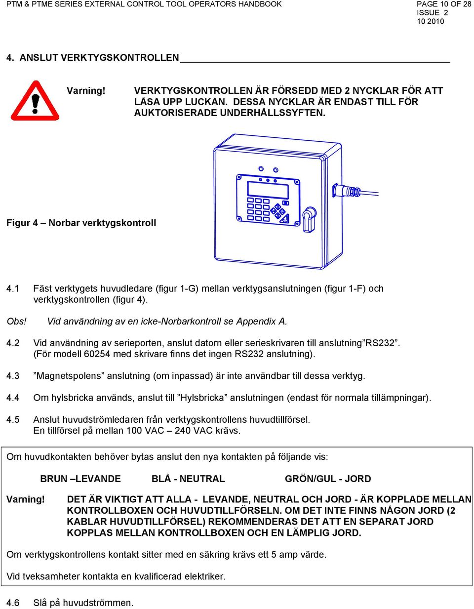 1 Fäst verktygets huvudledare (figur 1-G) mellan verktygsanslutningen (figur 1-F) och verktygskontrollen (figur 4)