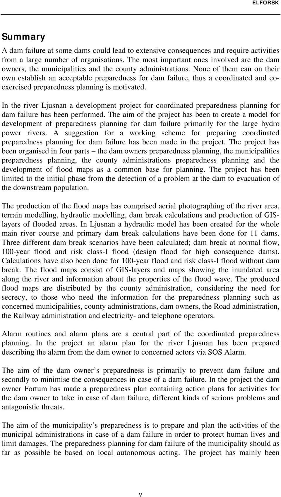 None of them can on their own establish an acceptable preparedness for dam failure, thus a coordinated and coexercised preparedness planning is motivated.